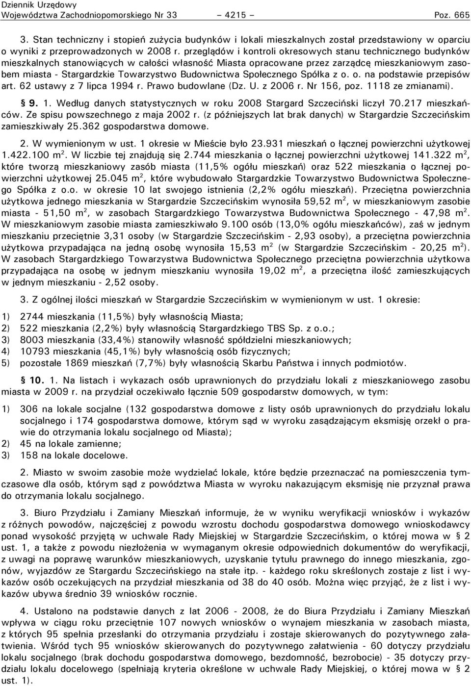 Budownictwa Społecznego Spółka z o. o. na podstawie przepisów art. 62 ustawy z 7 lipca 1994 r. Prawo budowlane (Dz. U. z 2006 r. Nr 156, poz. 1118 ze zmianami). 9. 1. Według danych statystycznych w roku 2008 Stargard Szczeciński liczył 70.