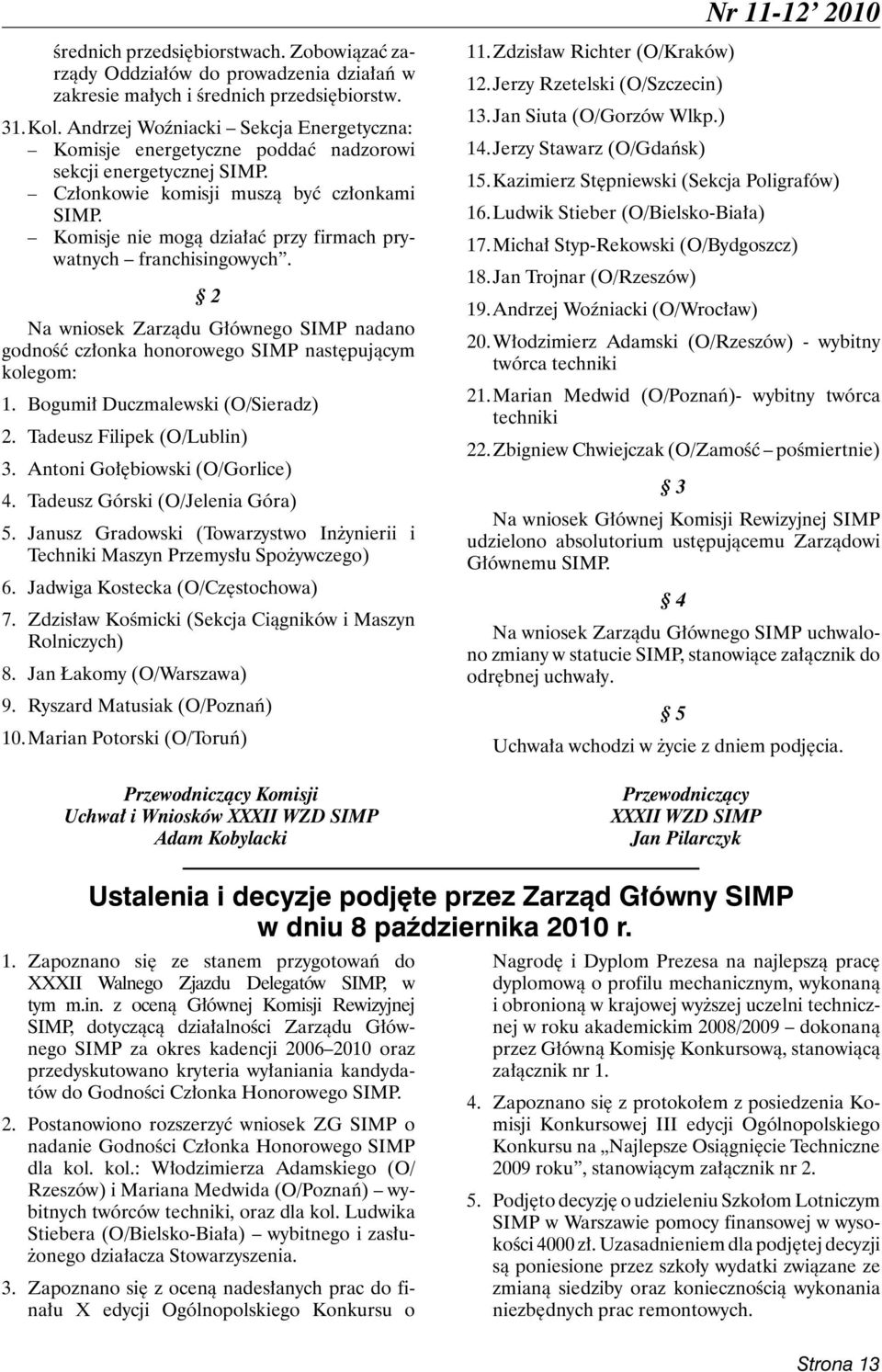 Komisje nie mogą działać przy firmach prywatnych franchisingowych. 2 Na wniosek Zarządu Głównego SIMP nadano godność członka honorowego SIMP następującym kolegom: 1.