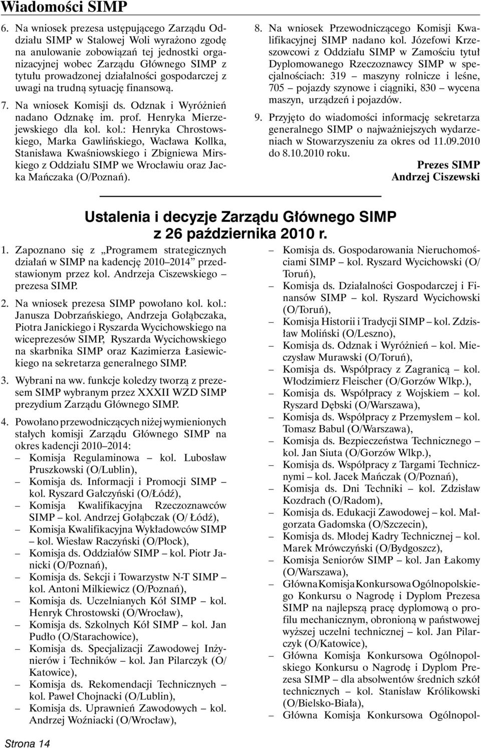 działalności gospodarczej z uwagi na trudną sytuację finansową. 7. Na wniosek Komisji ds. Odznak i Wyróżnień na dano Odznakę im. prof. Henryka Mie rzejewskiego dla kol.