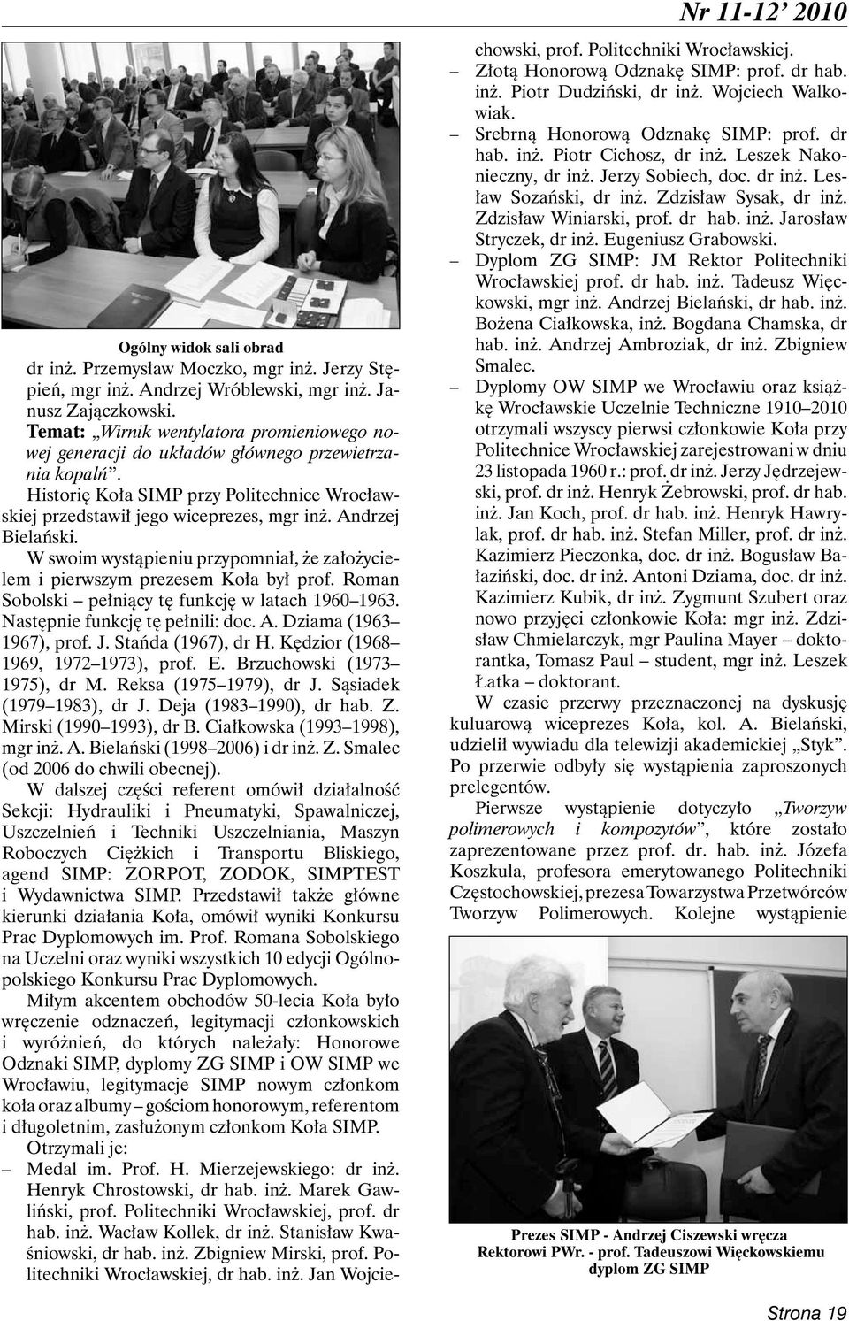 Andrzej Bielański. W swoim wystąpieniu przypomniał, że założycielem i pierwszym prezesem Koła był prof. Roman Sobolski pełniący tę funkcję w latach 1960 1963. Następnie funkcję tę pełnili: doc. A.