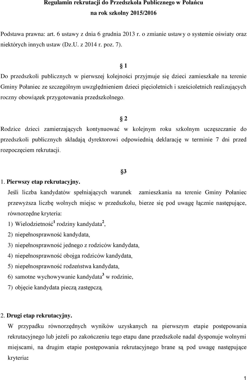 1 Do przedszkoli publicznych w pierwszej kolejności przyjmuje się dzieci zamieszkałe na terenie Gminy Połaniec ze szczególnym uwzględnieniem dzieci pięcioletnich i sześcioletnich realizujących roczny