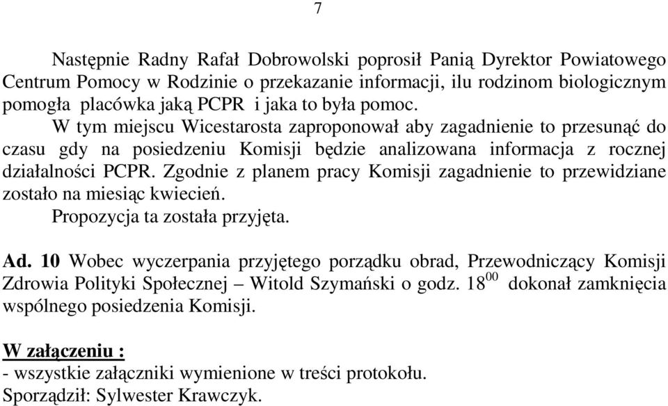 Zgodnie z planem pracy Komisji zagadnienie to przewidziane zostało na miesiąc kwiecień. Propozycja ta została przyjęta. Ad.