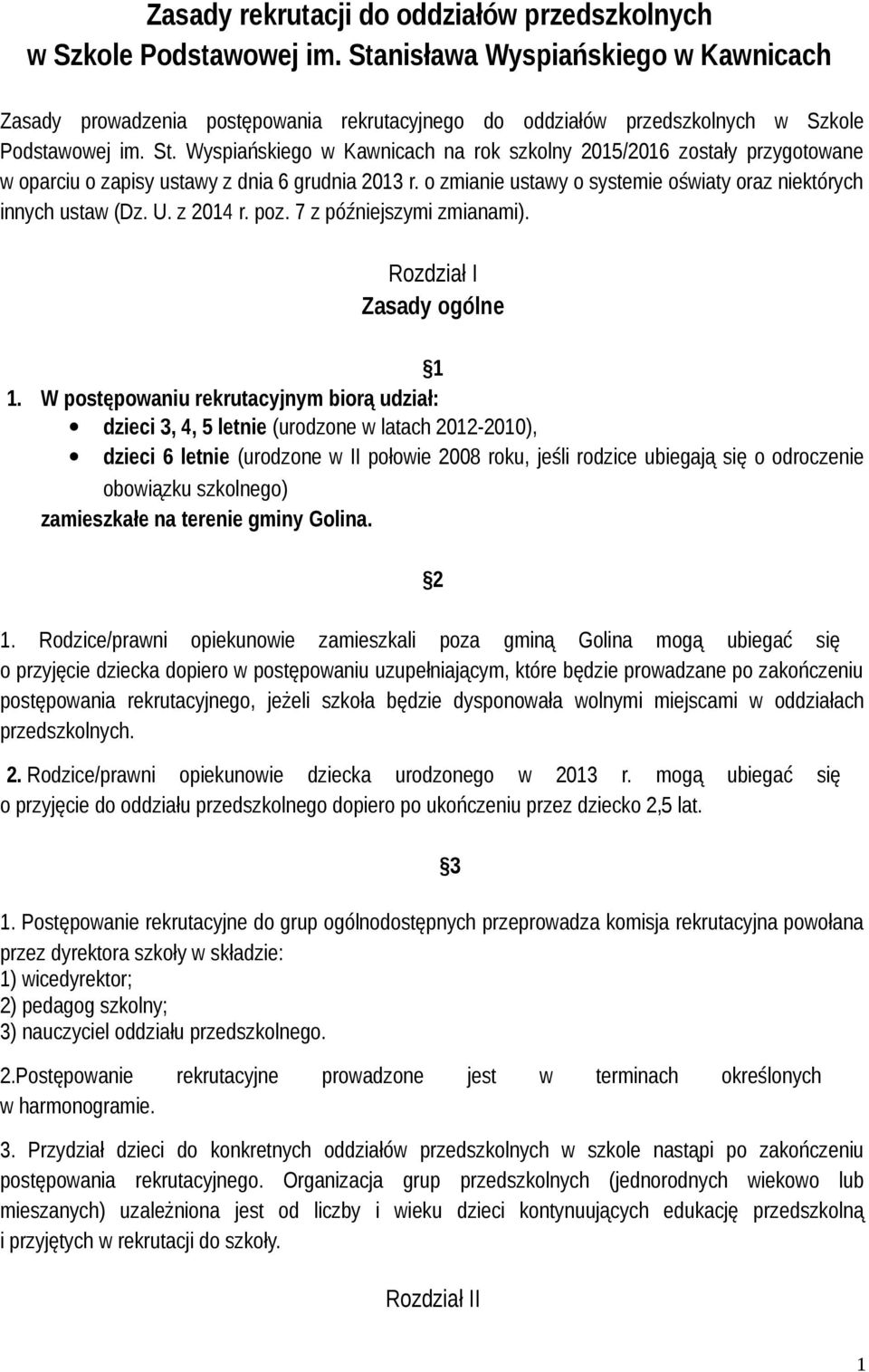 Wyspiańskiego w Kawnicach na rok szkolny 2015/2016 zostały przygotowane w oparciu o zapisy ustawy z dnia 6 grudnia 2013 r. o zmianie ustawy o systemie oświaty oraz niektórych innych ustaw (Dz. U.