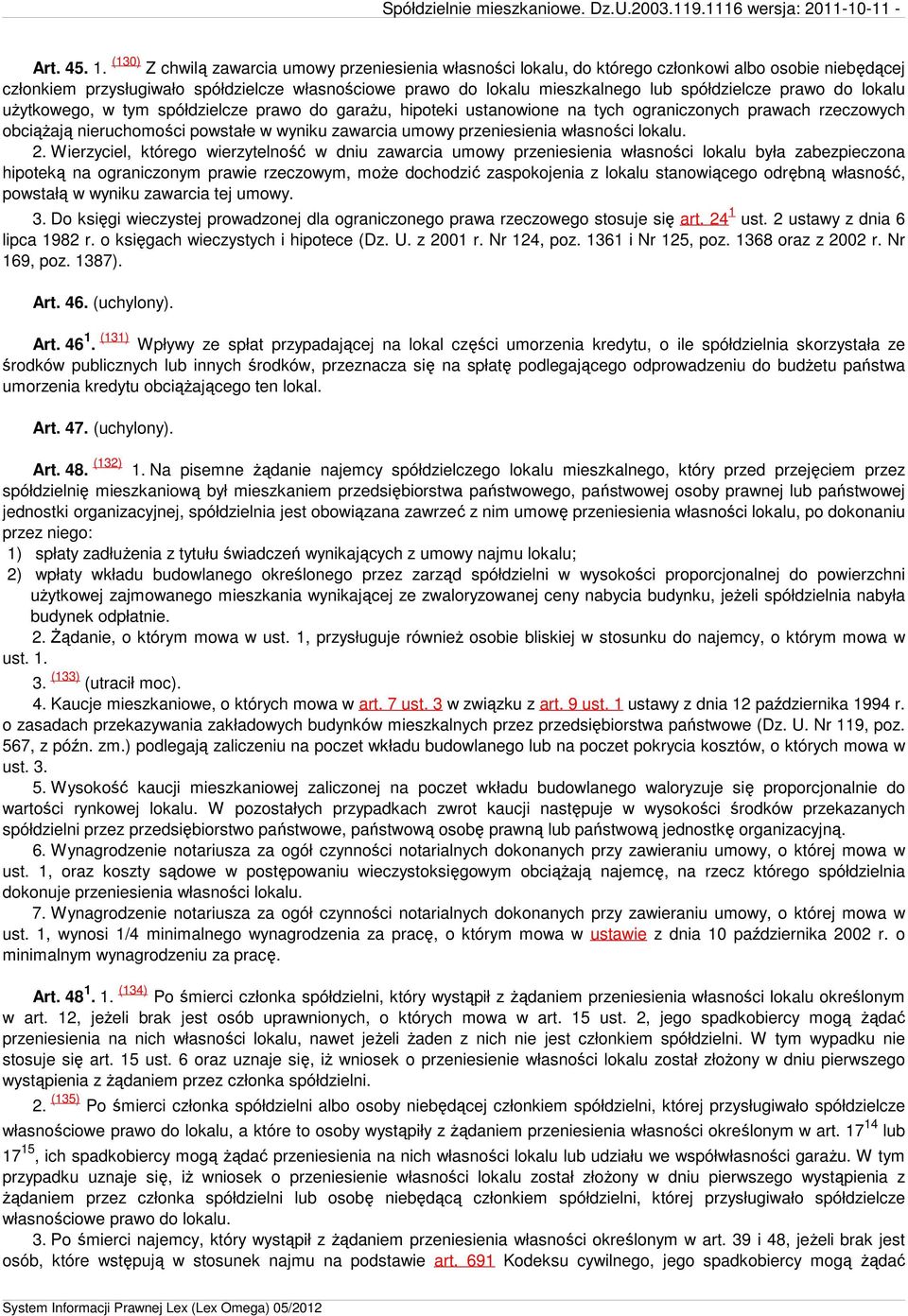 spółdzielcze prawo do lokalu uŝytkowego, w tym spółdzielcze prawo do garaŝu, hipoteki ustanowione na tych ograniczonych prawach rzeczowych obciąŝają nieruchomości powstałe w wyniku zawarcia umowy