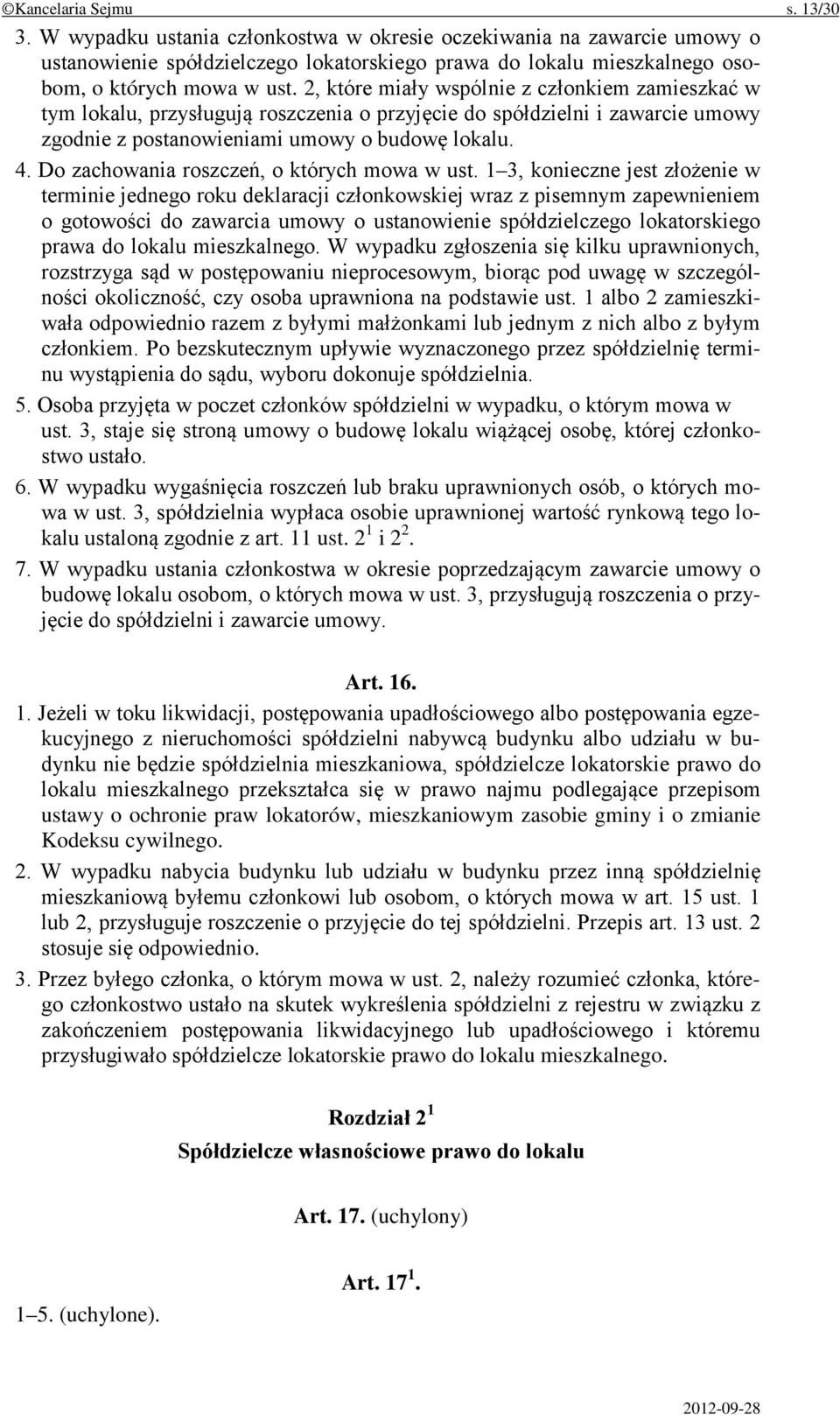 2, które miały wspólnie z członkiem zamieszkać w tym lokalu, przysługują roszczenia o przyjęcie do spółdzielni i zawarcie umowy zgodnie z postanowieniami umowy o budowę lokalu. 4.