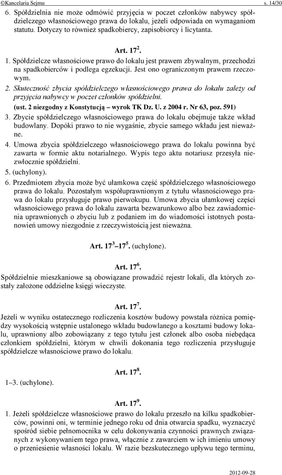 Jest ono ograniczonym prawem rzeczowym. 2. Skuteczność zbycia spółdzielczego własnościowego prawa do lokalu zależy od przyjęcia nabywcy w poczet członków spółdzielni. (ust.