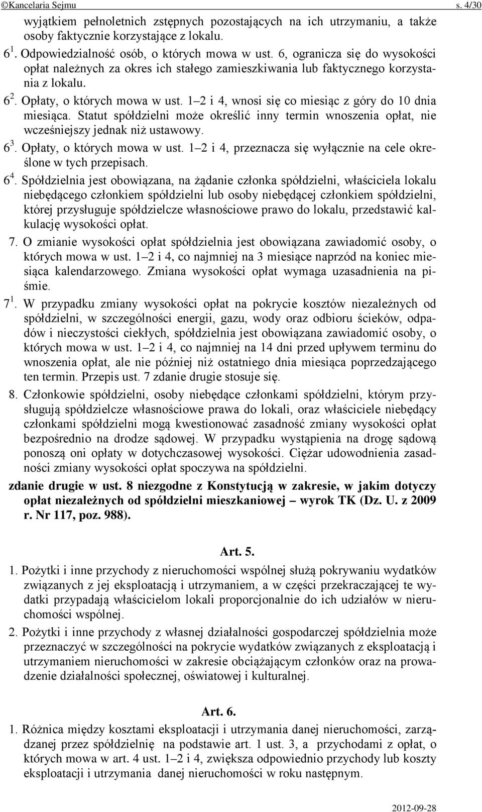 1 2 i 4, wnosi się co miesiąc z góry do 10 dnia miesiąca. Statut spółdzielni może określić inny termin wnoszenia opłat, nie wcześniejszy jednak niż ustawowy. 6 3. Opłaty, o których mowa w ust.