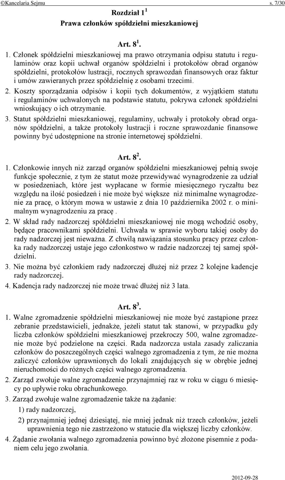 1. Członek spółdzielni mieszkaniowej ma prawo otrzymania odpisu statutu i regulaminów oraz kopii uchwał organów spółdzielni i protokołów obrad organów spółdzielni, protokołów lustracji, rocznych