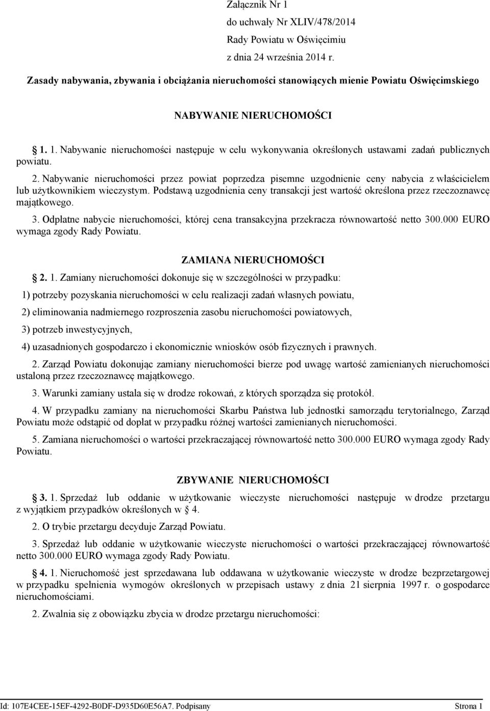 1. Nabywanie nieruchomości następuje w celu wykonywania określonych ustawami zadań publicznych powiatu. 2.