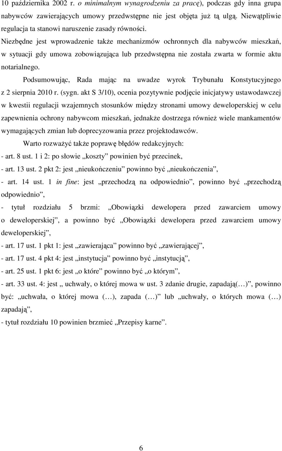 Niezbędne jest wprowadzenie także mechanizmów ochronnych dla nabywców mieszkań, w sytuacji gdy umowa zobowiązująca lub przedwstępna nie została zwarta w formie aktu notarialnego.