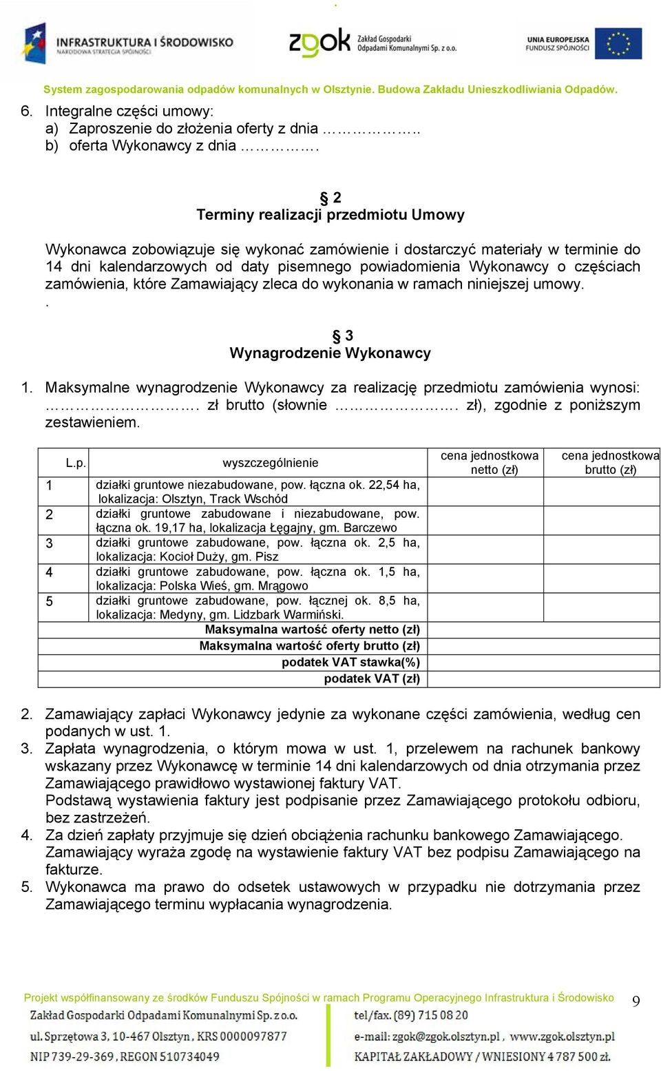 zamówienia, które Zamawiający zleca do wykonania w ramach niniejszej umowy.. 3 Wynagrodzenie Wykonawcy 1. Maksymalne wynagrodzenie Wykonawcy za realizację przedmiotu zamówienia wynosi:.