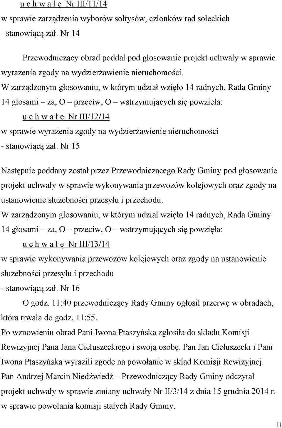 W zarządzonym głosowaniu, w którym udział wzięło 14 radnych, Rada Gminy 14 głosami za, O przeciw, O wstrzymujących się powzięła: u c h w a ł ę Nr III/12/14 w sprawie wyrażenia zgody na