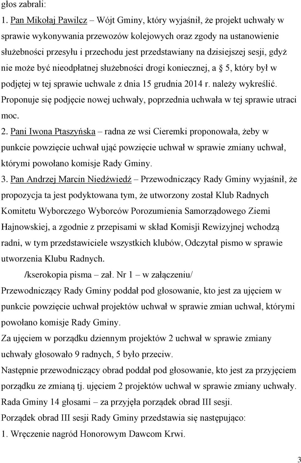 dzisiejszej sesji, gdyż nie może być nieodpłatnej służebności drogi koniecznej, a 5, który był w podjętej w tej sprawie uchwale z dnia 15 grudnia 2014 r. należy wykreślić.