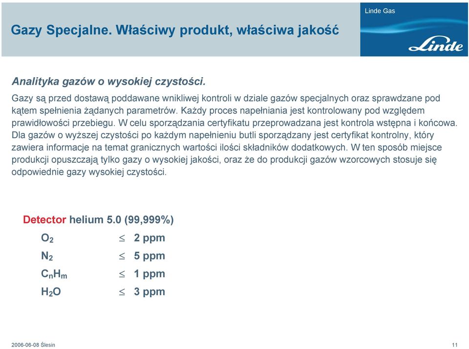 Każdy proces napełniania jest kontrolowany pod względem prawidłowości przebiegu. W celu sporządzania certyfikatu przeprowadzana jest kontrola wstępna i końcowa.