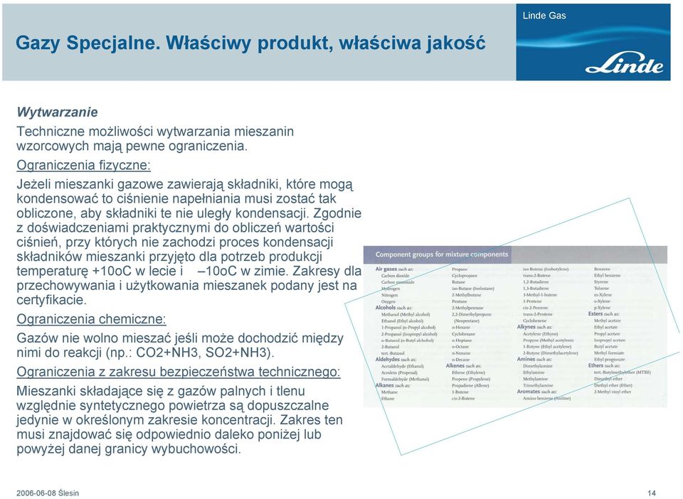 Zgodnie z doświadczeniami praktycznymi do obliczeń wartości ciśnień, przy których nie zachodzi proces kondensacji składników mieszanki przyjęto dla potrzeb produkcji temperaturę +10oC w lecie i 10oC