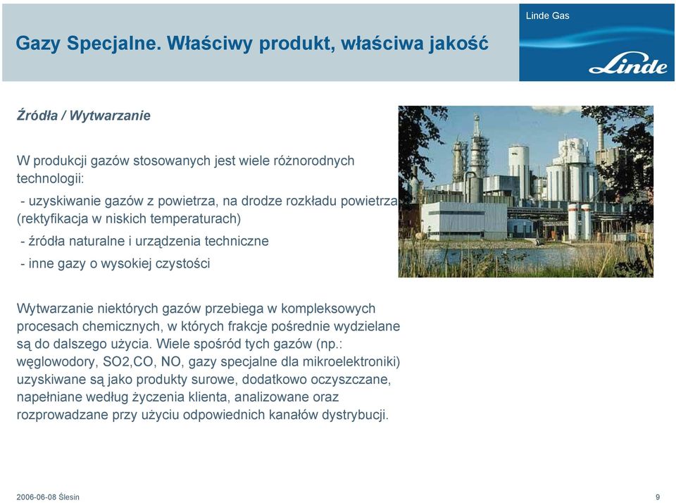 (rektyfikacja w niskich temperaturach) - źródła naturalne i urządzenia techniczne - inne gazy o wysokiej czystości Wytwarzanie niektórych gazów przebiega w kompleksowych procesach