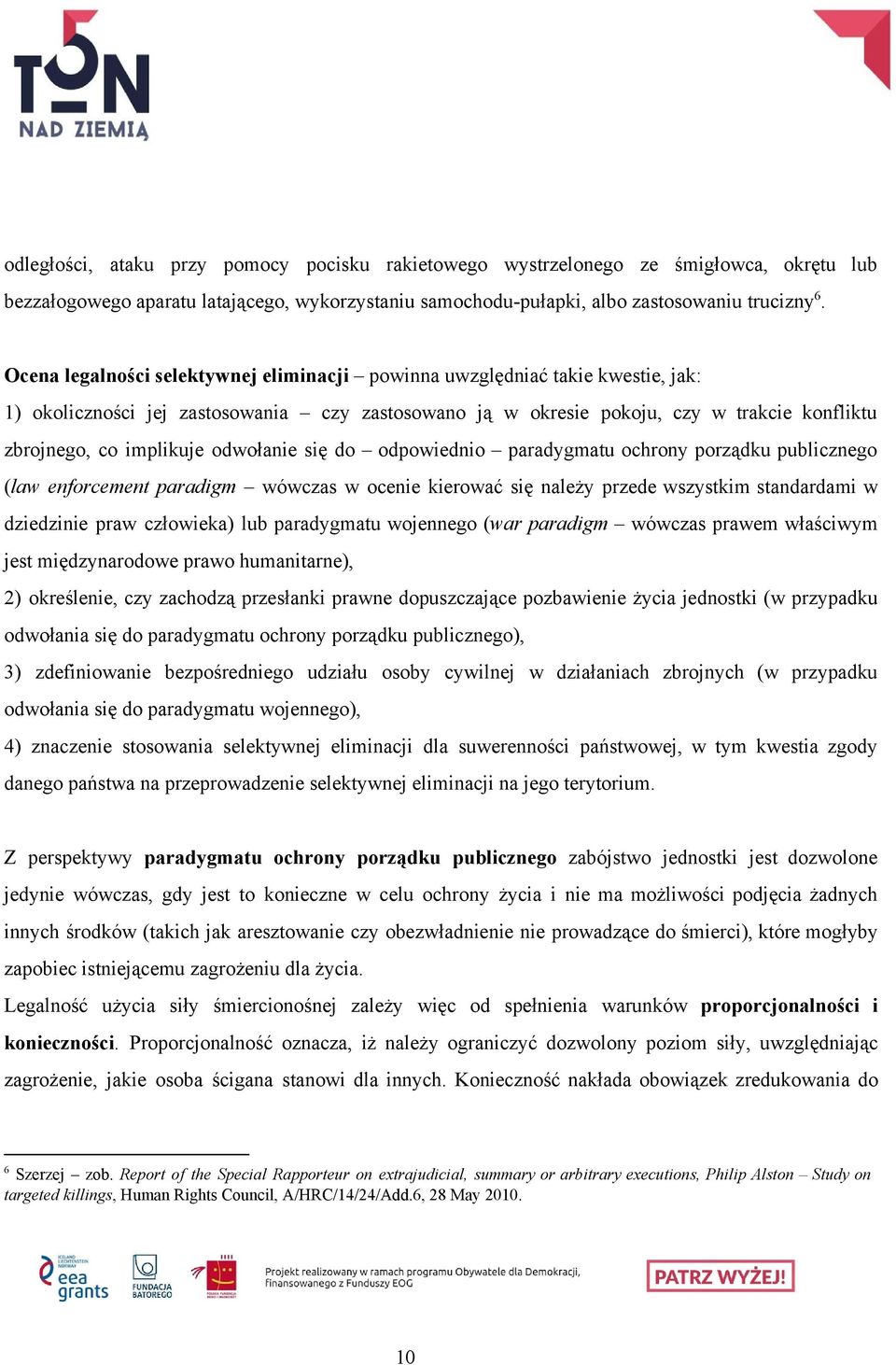 odwołanie się do odpowiednio paradygmatu ochrony porządku publicznego ( law enforcement paradigm wówczas w ocenie kierować się należy przede wszystkim standardami w dziedzinie praw człowieka) lub