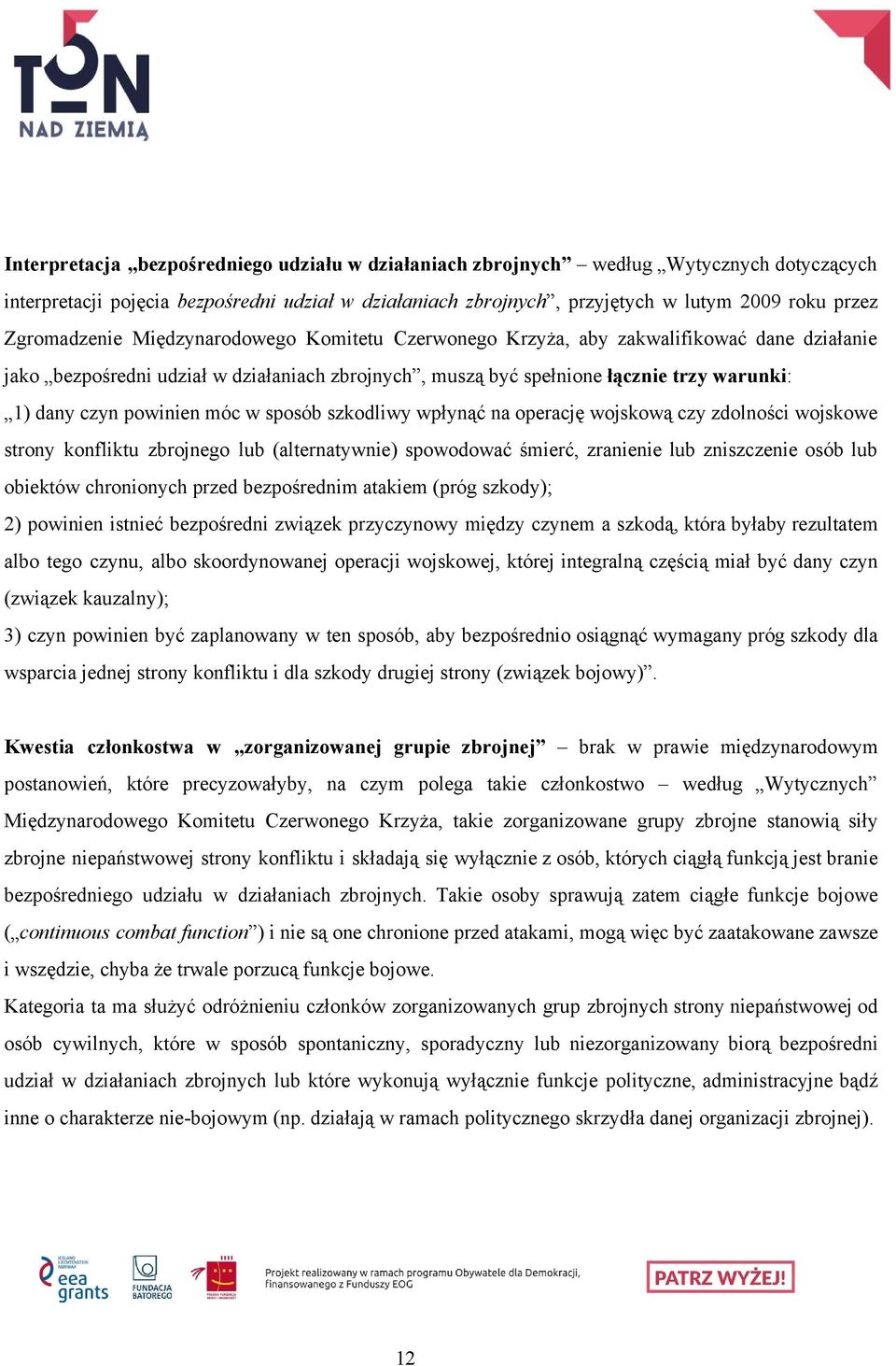 powinien móc w sposób szkodliwy wpłynąć na operację wojskową czy zdolności wojskowe strony konfliktu zbrojnego lub (alternatywnie) spowodować śmierć, zranienie lub zniszczenie osób lub obiektów