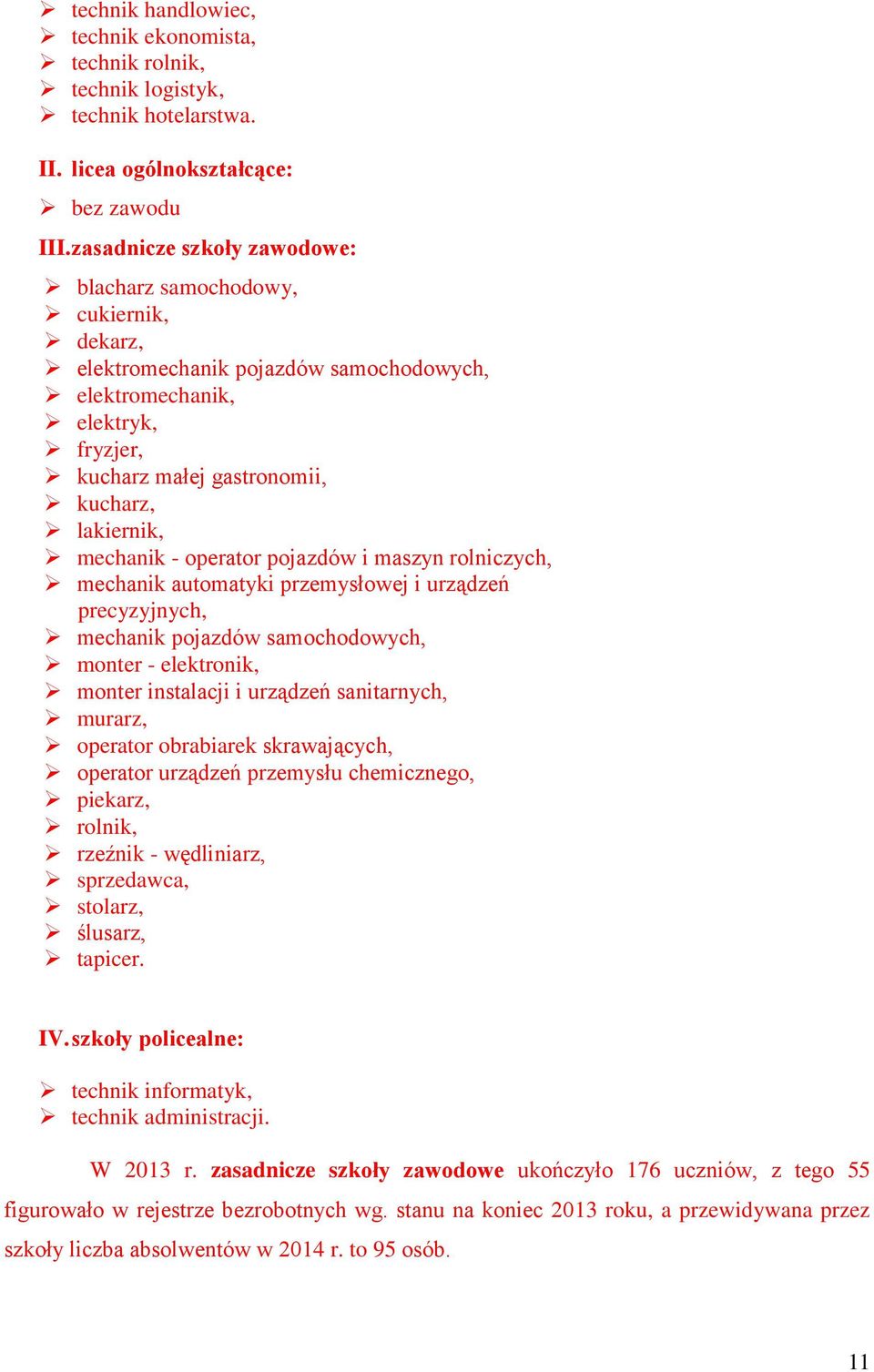 mechanik - operator pojazdów i maszyn rolniczych, mechanik automatyki przemysłowej i urządzeń precyzyjnych, mechanik pojazdów samochodowych, monter - elektronik, monter instalacji i urządzeń