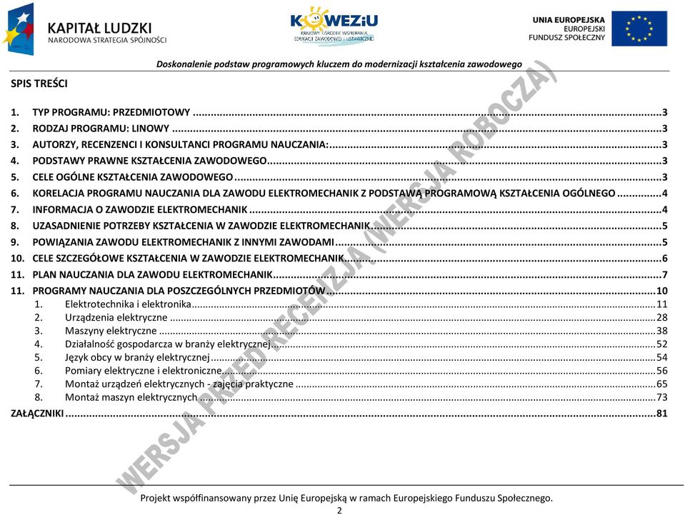 UZASADNIENIE OTRZEY KSZTAŁENIA W ZAWODZIE ELEKTROMEHANIK... 5 9. OWIĄZANIA ZAWODU ELEKTROMEHANIK Z INNYMI ZAWODAMI... 5 10. ELE SZZEGÓŁOWE KSZTAŁENIA W ZAWODZIE ELEKTROMEHANIK... 6 11.