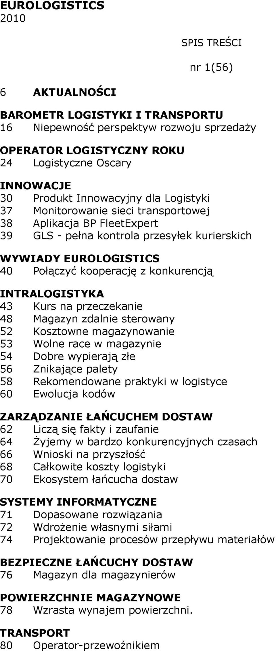 przeczekanie 48 Magazyn zdalnie sterowany 52 Kosztowne magazynowanie 53 Wolne race w magazynie 54 Dobre wypierają złe 56 Znikające palety 58 Rekomendowane praktyki w logistyce 60 Ewolucja kodów 62