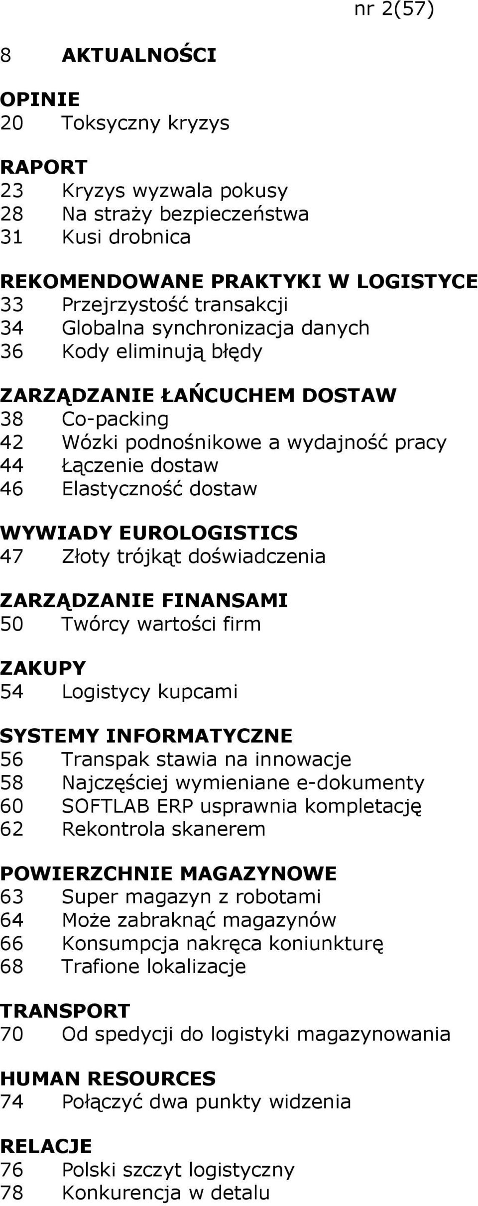 FINANSAMI 50 Twórcy wartości firm ZAKUPY 54 Logistycy kupcami SYSTEMY INFORMATYCZNE 56 Transpak stawia na innowacje 58 Najczęściej wymieniane e-dokumenty 60 SOFTLAB ERP usprawnia kompletację 62