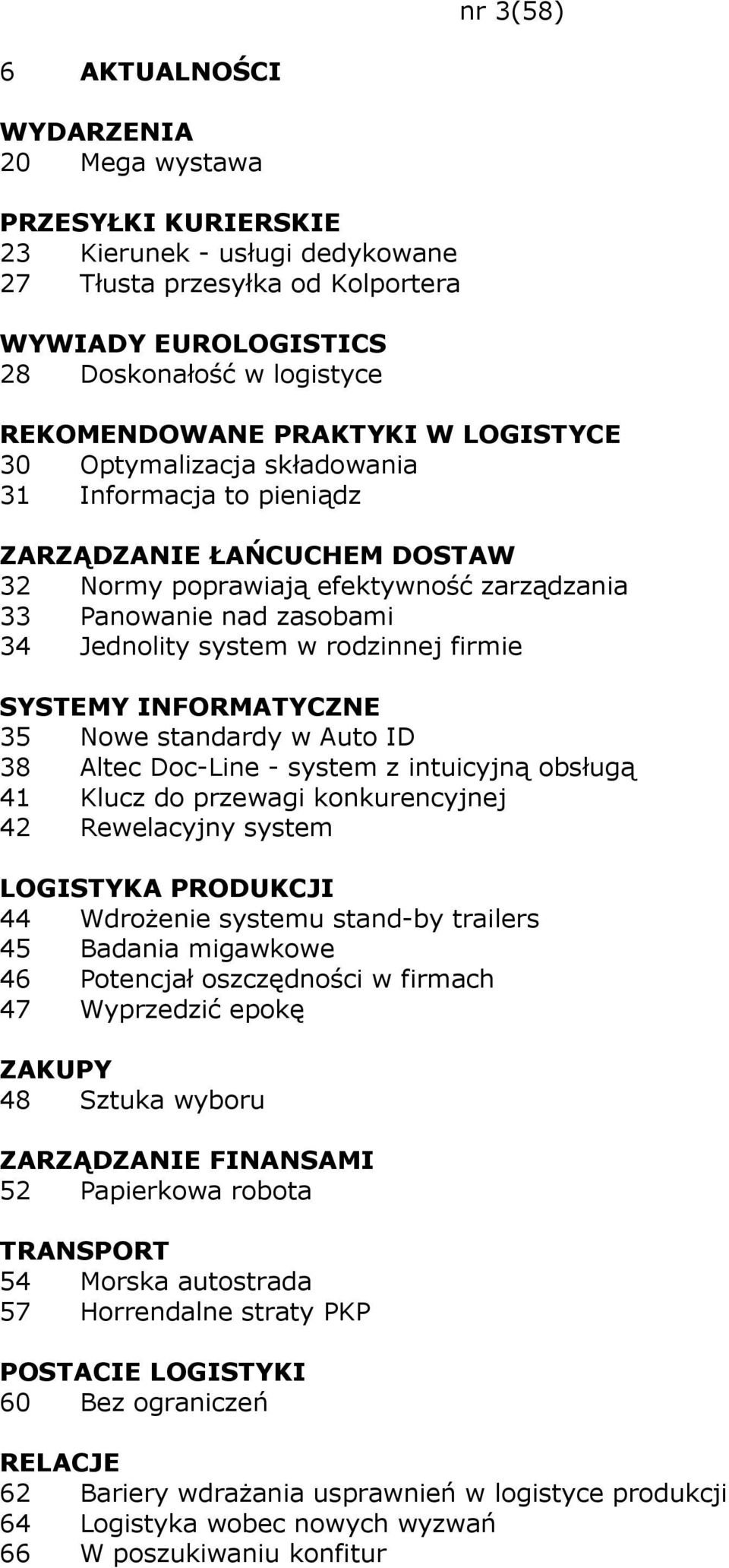 standardy w Auto ID 38 Altec Doc-Line - system z intuicyjną obsługą 41 Klucz do przewagi konkurencyjnej 42 Rewelacyjny system LOGISTYKA PRODUKCJI 44 WdroŜenie systemu stand-by trailers 45 Badania