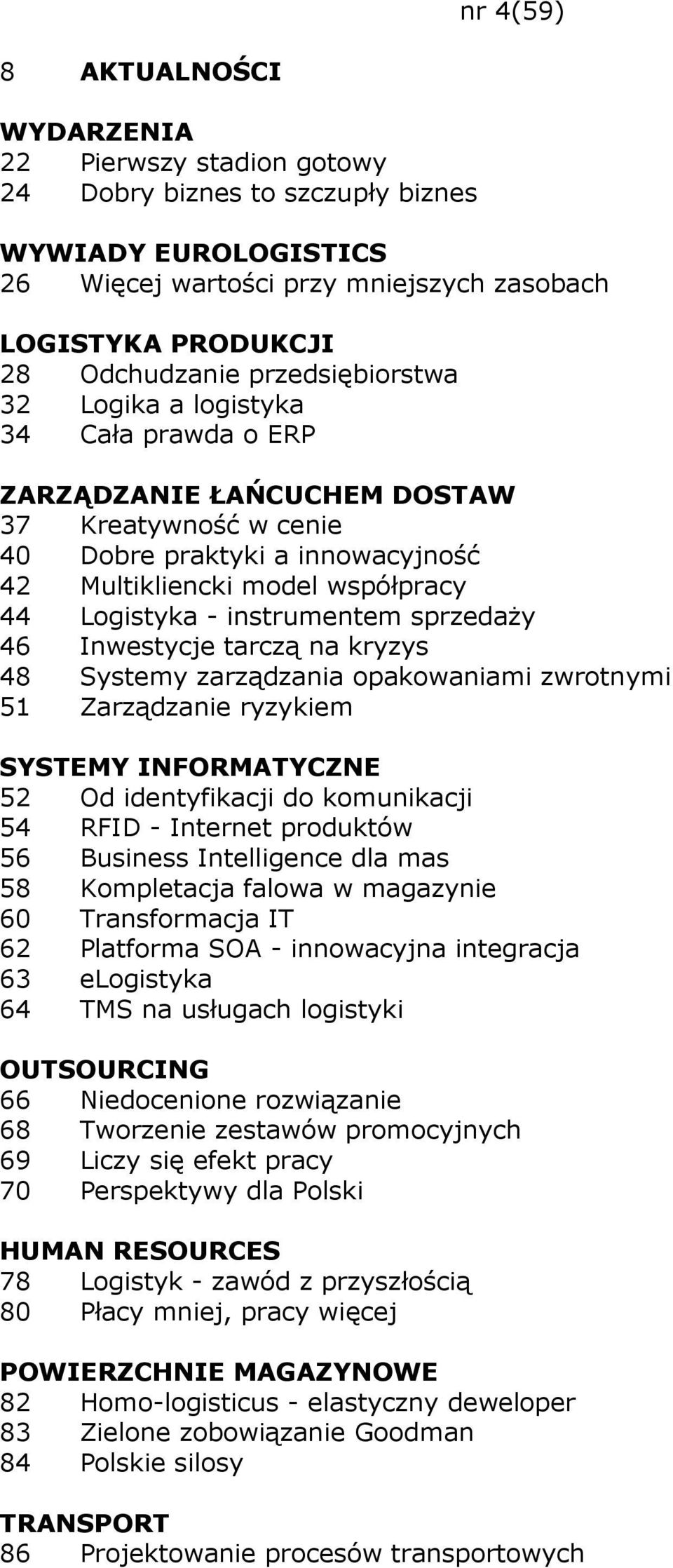 48 Systemy zarządzania opakowaniami zwrotnymi 51 Zarządzanie ryzykiem SYSTEMY INFORMATYCZNE 52 Od identyfikacji do komunikacji 54 RFID - Internet produktów 56 Business Intelligence dla mas 58