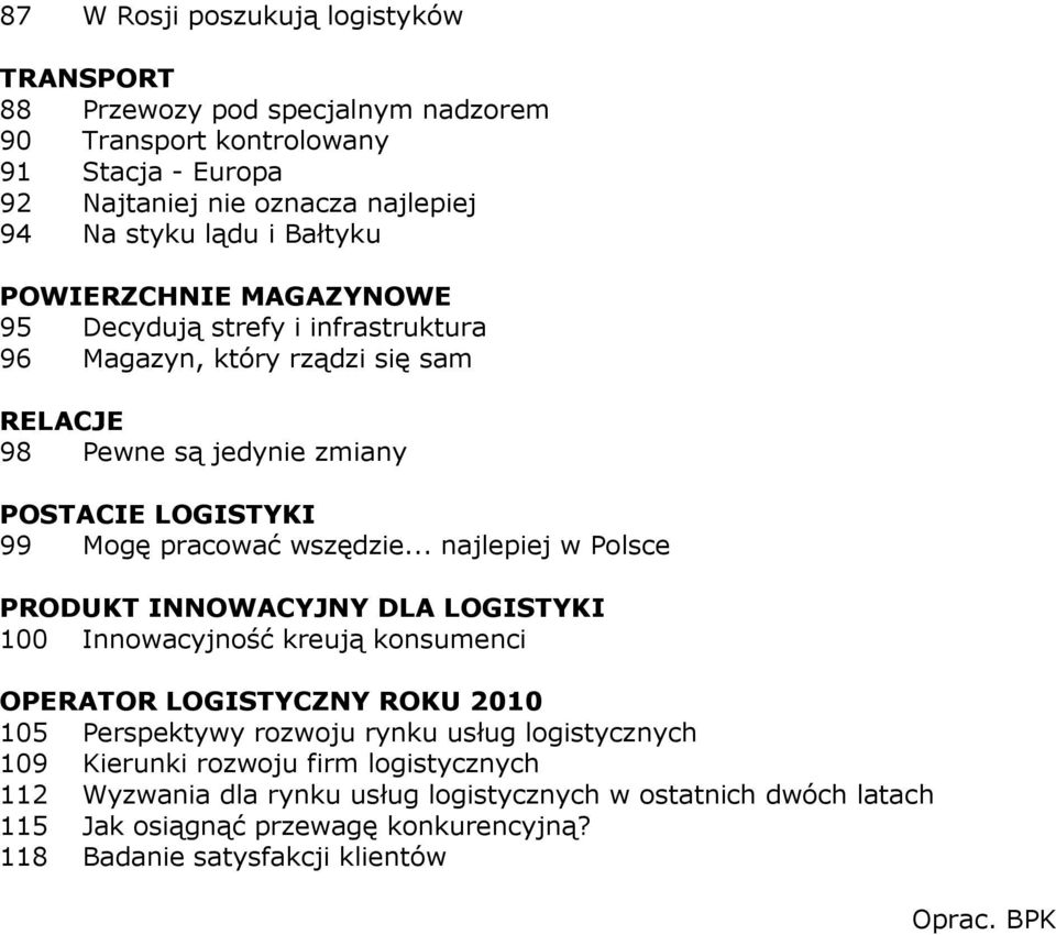 .. najlepiej w Polsce PRODUKT INNOWACYJNY DLA LOGISTYKI 100 Innowacyjność kreują konsumenci OPERATOR LOGISTYCZNY ROKU 2010 105 Perspektywy rozwoju rynku usług logistycznych 109