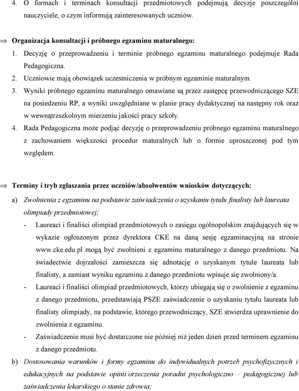 Wyniki próbnego egzaminu maturalnego omawiane są przez zastępcę przewodniczącego SZE na posiedzeniu RP, a wyniki uwzględniane w planie pracy dydaktycznej na następny rok oraz w wewnątrzszkolnym