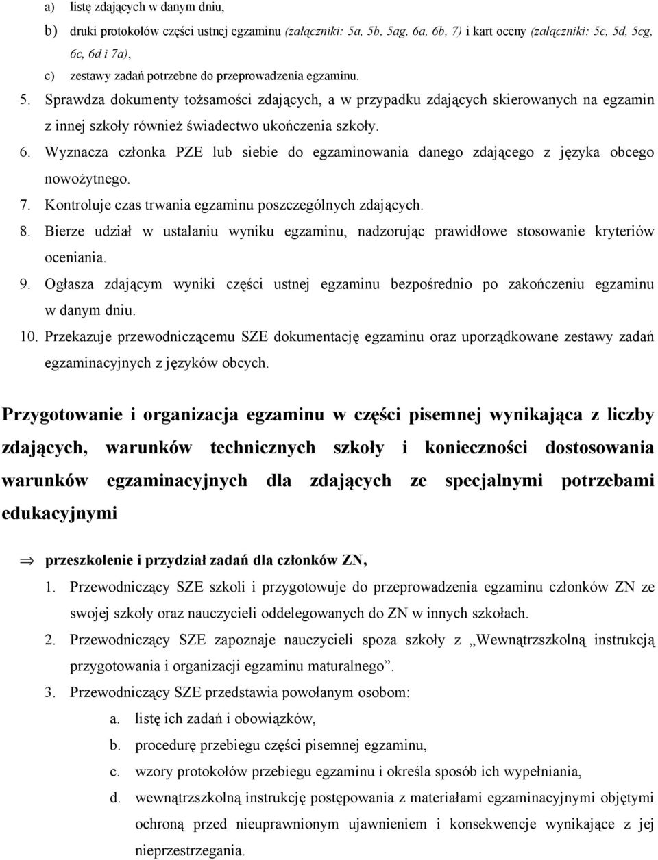 Wyznacza członka PZE lub siebie do egzaminowania danego zdającego z języka obcego nowożytnego. 7. Kontroluje czas trwania egzaminu poszczególnych zdających. 8.