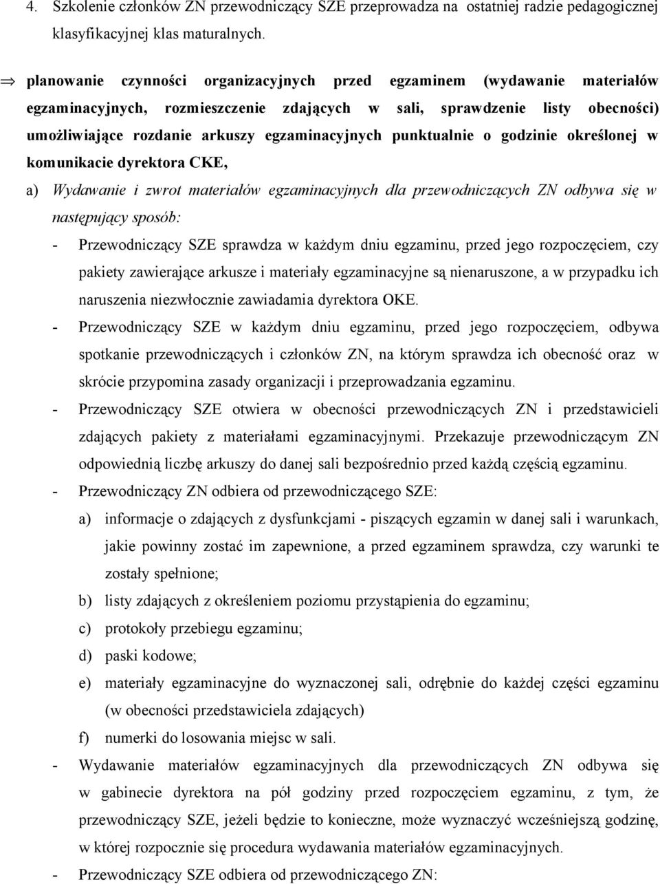 egzaminacyjnych punktualnie o godzinie określonej w komunikacie dyrektora CKE, a) Wydawanie i zwrot materiałów egzaminacyjnych dla przewodniczących ZN odbywa się w następujący sposób: -