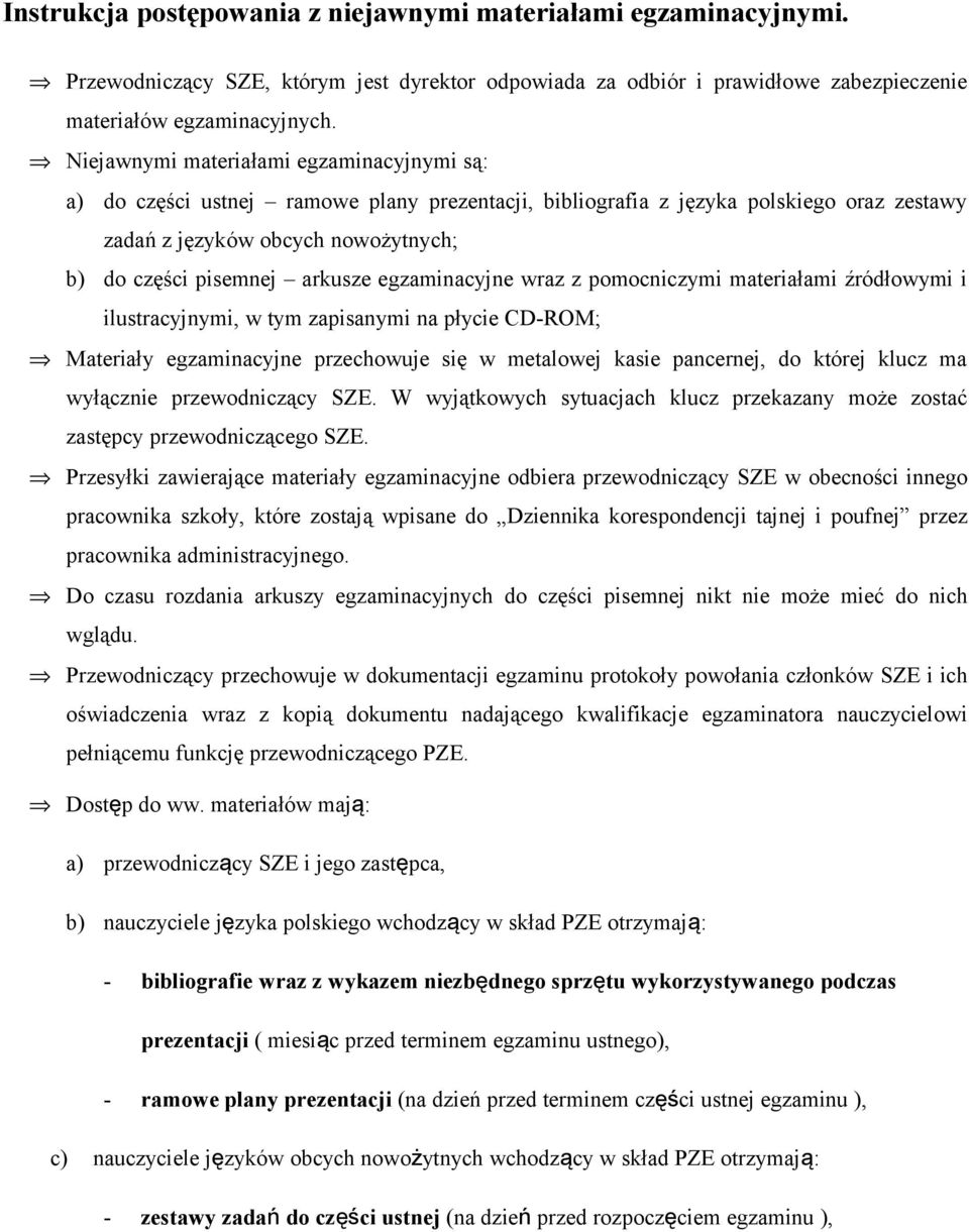 egzaminacyjne wraz z pomocniczymi materiałami źródłowymi i ilustracyjnymi, w tym zapisanymi na płycie CD-ROM; Materiały egzaminacyjne przechowuje się w metalowej kasie pancernej, do której klucz ma