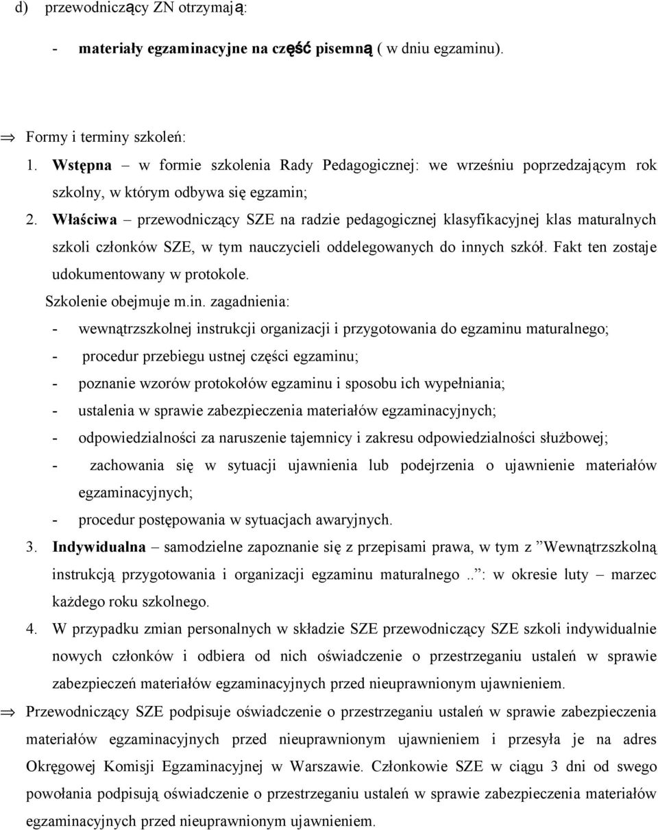 Właściwa przewodniczący SZE na radzie pedagogicznej klasyfikacyjnej klas maturalnych szkoli członków SZE, w tym nauczycieli oddelegowanych do innych szkół. Fakt ten zostaje udokumentowany w protokole.