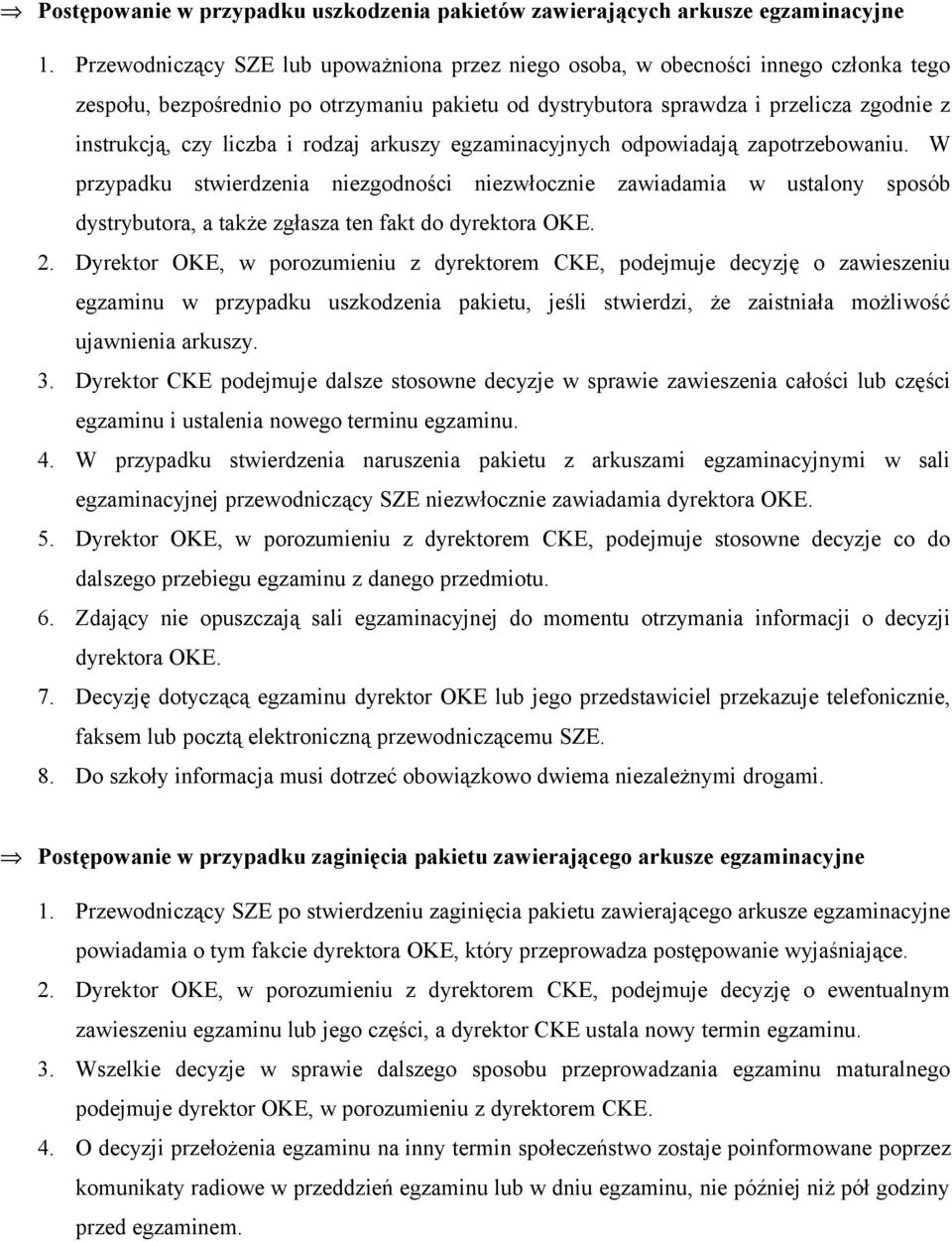 i rodzaj arkuszy egzaminacyjnych odpowiadają zapotrzebowaniu. W przypadku stwierdzenia niezgodności niezwłocznie zawiadamia w ustalony sposób dystrybutora, a także zgłasza ten fakt do dyrektora OKE.