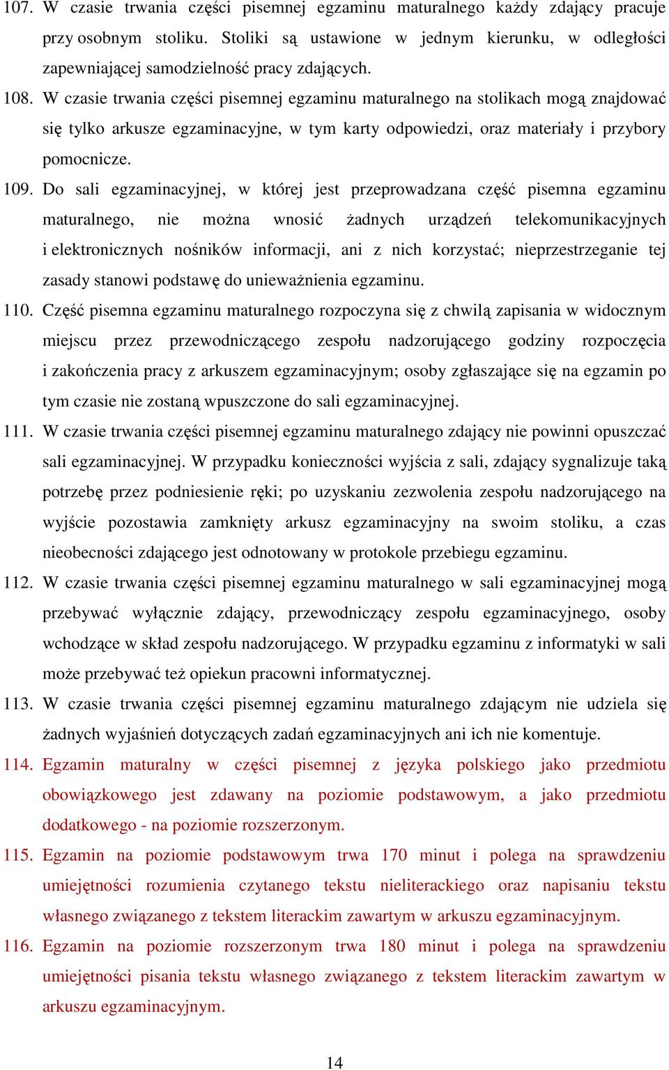 Do sali egzaminacyjnej, w której jest przeprowadzana część pisemna egzaminu maturalnego, nie można wnosić żadnych urządzeń telekomunikacyjnych i elektronicznych nośników informacji, ani z nich