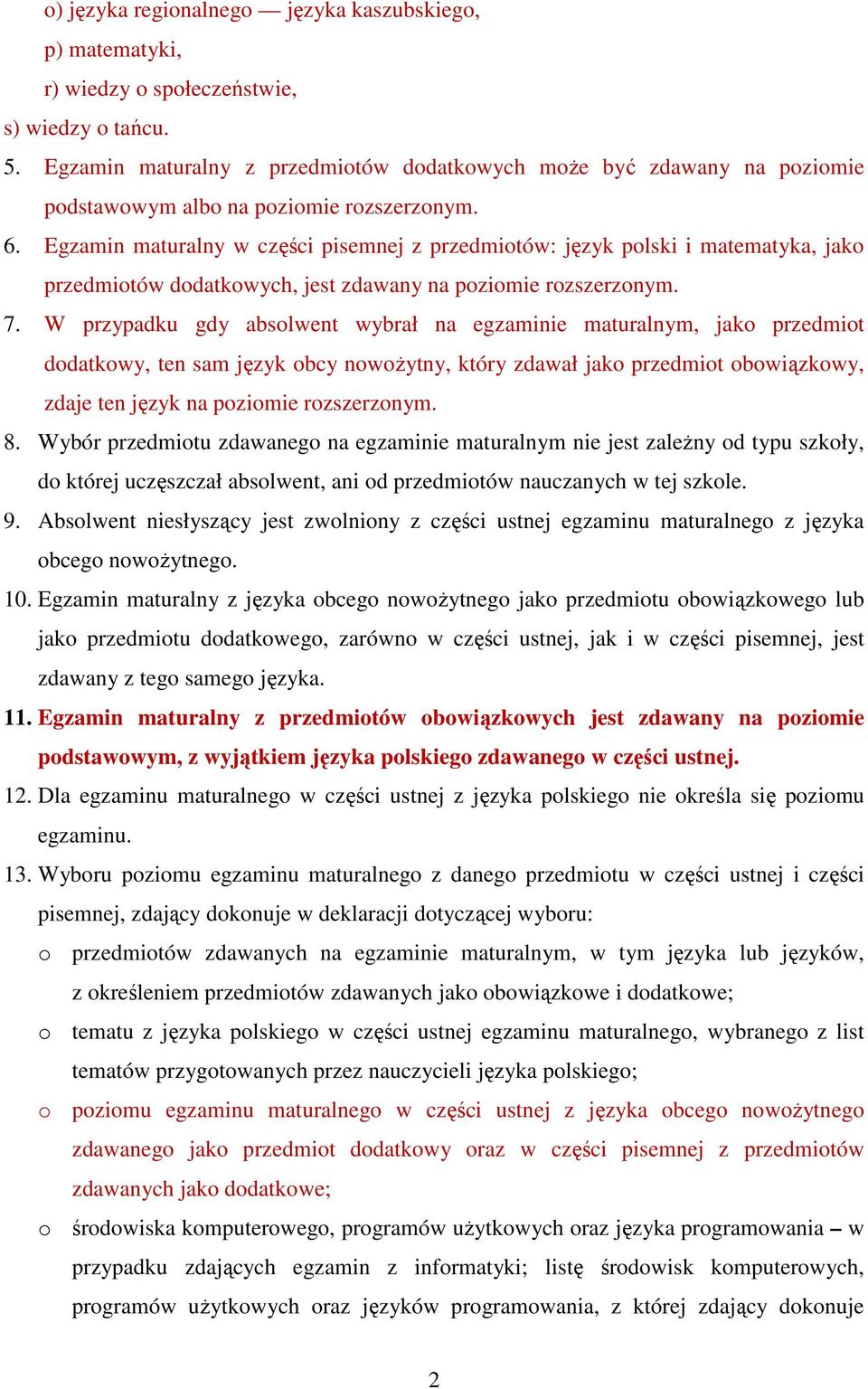 Egzamin maturalny w części pisemnej z przedmiotów: język polski i matematyka, jako przedmiotów dodatkowych, jest zdawany na poziomie rozszerzonym. 7.