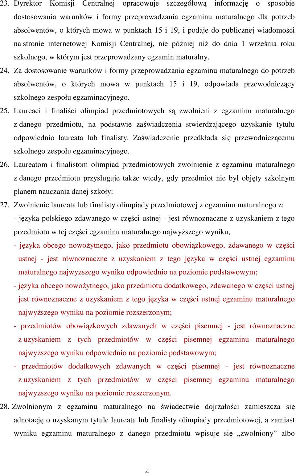 Za dostosowanie warunków i formy przeprowadzania egzaminu maturalnego do potrzeb absolwentów, o których mowa w punktach 15 i 19, odpowiada przewodniczący szkolnego zespołu egzaminacyjnego. 25.