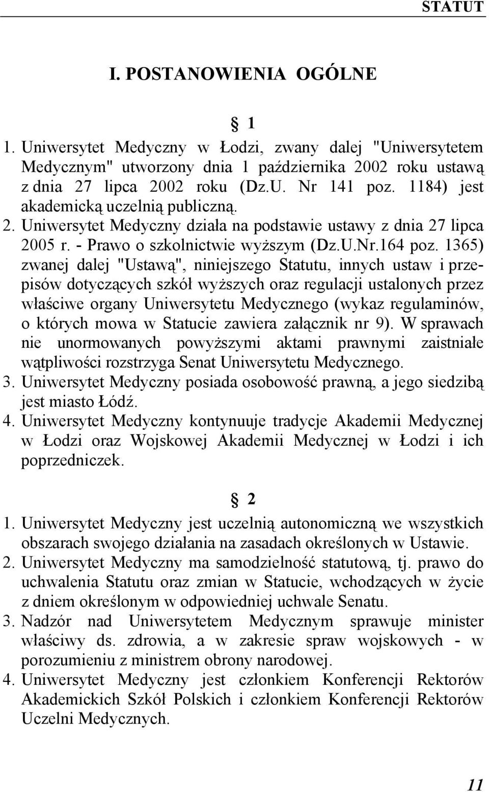 1365) zwanej dalej "Ustawą", niniejszego Statutu, innych ustaw i przepisów dotyczących szkół wyższych oraz regulacji ustalonych przez właściwe organy Uniwersytetu Medycznego (wykaz regulaminów, o