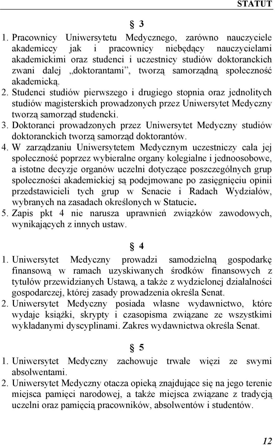 Studenci studiów pierwszego i drugiego stopnia oraz jednolitych studiów magisterskich prowadzonych przez Uniwersytet Medyczny tworzą samorząd studencki. 3.