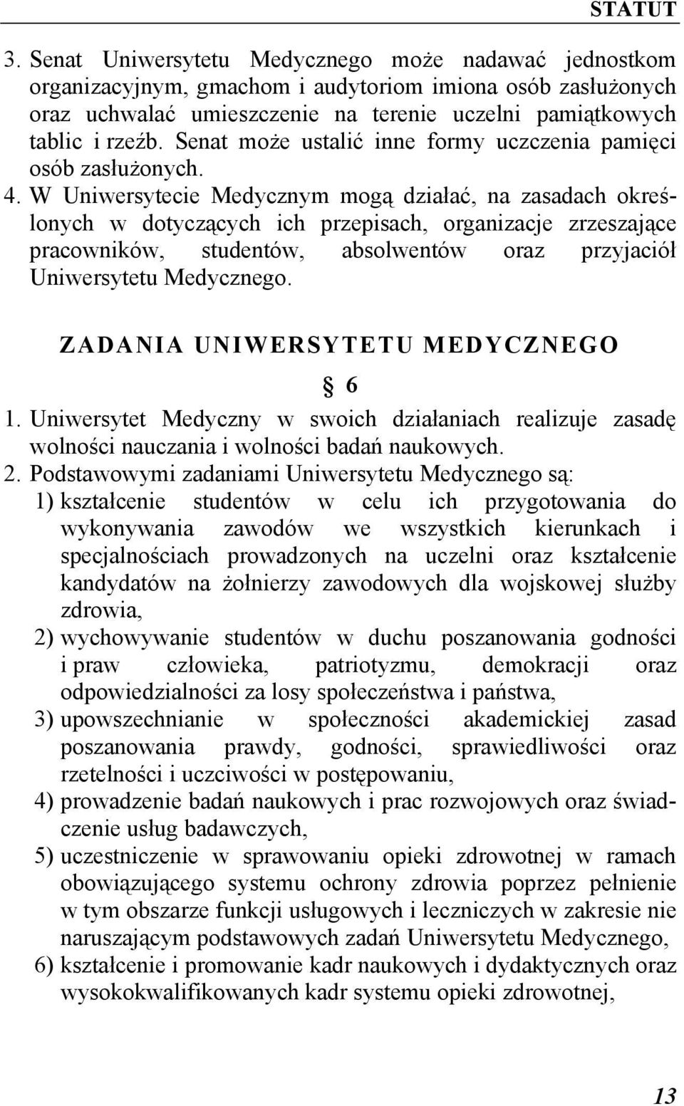 W Uniwersytecie Medycznym mogą działać, na zasadach określonych w dotyczących ich przepisach, organizacje zrzeszające pracowników, studentów, absolwentów oraz przyjaciół Uniwersytetu Medycznego.