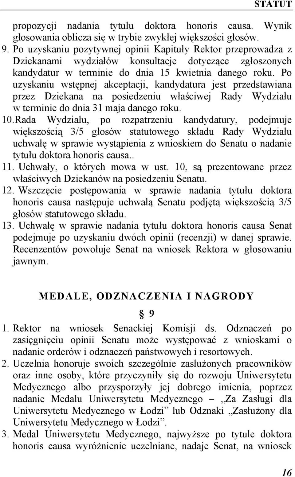 Po uzyskaniu wstępnej akceptacji, kandydatura jest przedstawiana przez Dziekana na posiedzeniu właściwej Rady Wydziału w terminie do dnia 31 maja danego roku. 10.