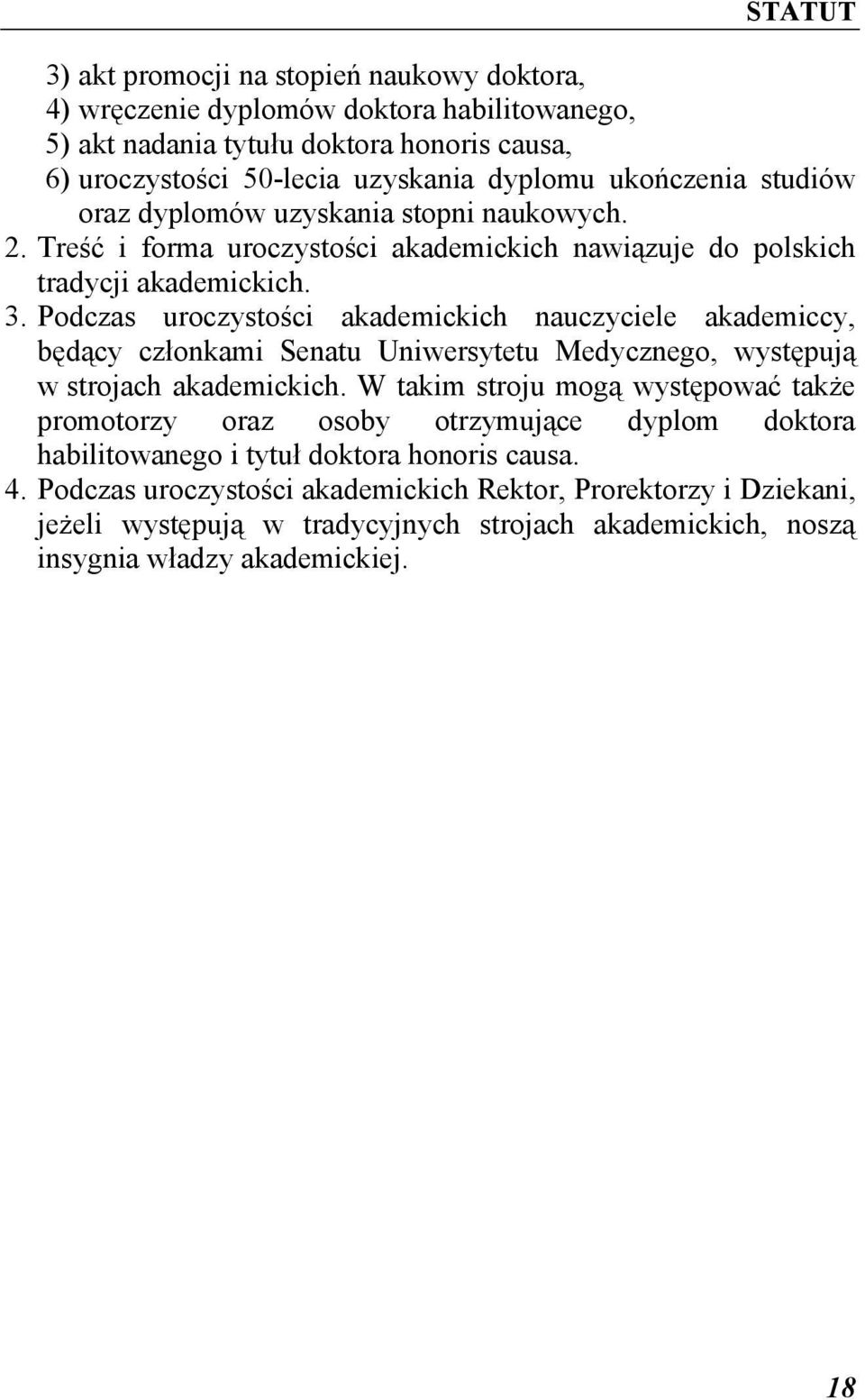 Podczas uroczystości akademickich nauczyciele akademiccy, będący członkami Senatu Uniwersytetu Medycznego, występują w strojach akademickich.