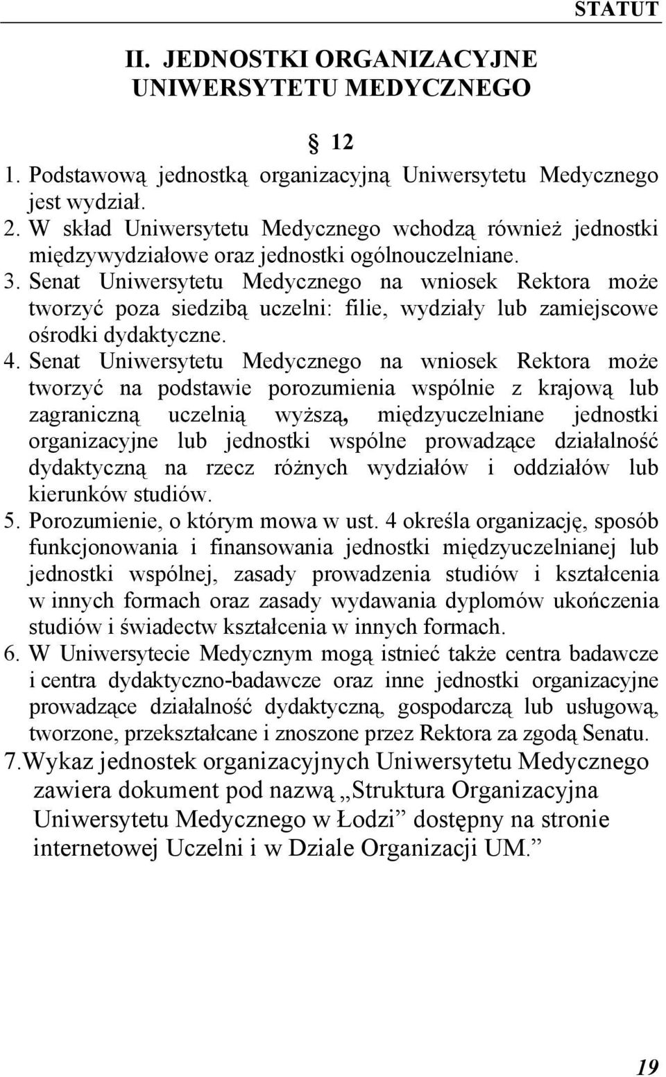 Senat Uniwersytetu Medycznego na wniosek Rektora może tworzyć poza siedzibą uczelni: filie, wydziały lub zamiejscowe ośrodki dydaktyczne. 4.