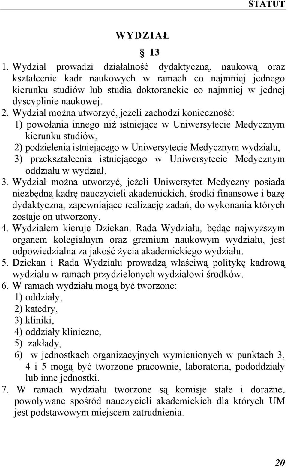 Wydział można utworzyć, jeżeli zachodzi konieczność: 1) powołania innego niż istniejące w Uniwersytecie Medycznym kierunku studiów, 2) podzielenia istniejącego w Uniwersytecie Medycznym wydziału, 3)