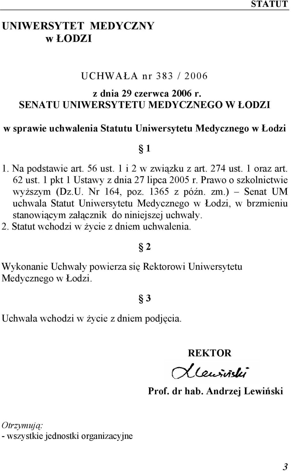 ) Senat UM uchwala Statut Uniwersytetu Medycznego w Łodzi, w brzmieniu stanowiącym załącznik do niniejszej uchwały. 2. Statut wchodzi w życie z dniem uchwalenia.