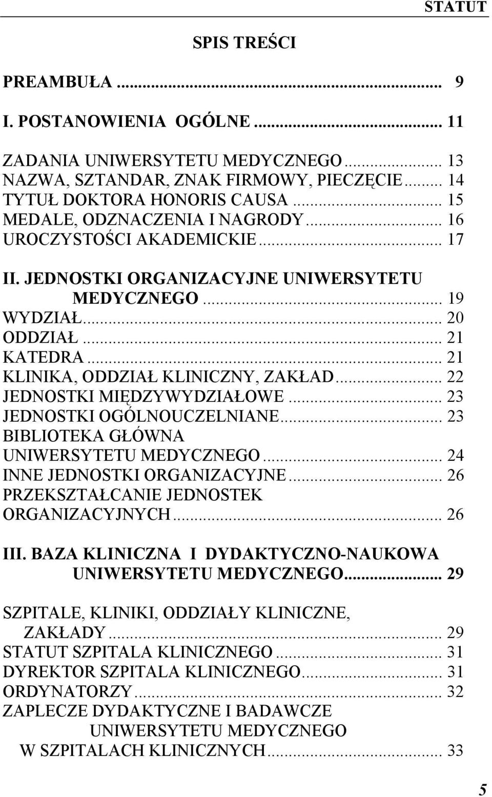 .. 21 KLINIKA, ODDZIAŁ KLINICZNY, ZAKŁAD... 22 JEDNOSTKI MIĘDZYWYDZIAŁOWE... 23 JEDNOSTKI OGÓLNOUCZELNIANE... 23 BIBLIOTEKA GŁÓWNA UNIWERSYTETU MEDYCZNEGO... 24 INNE JEDNOSTKI ORGANIZACYJNE.