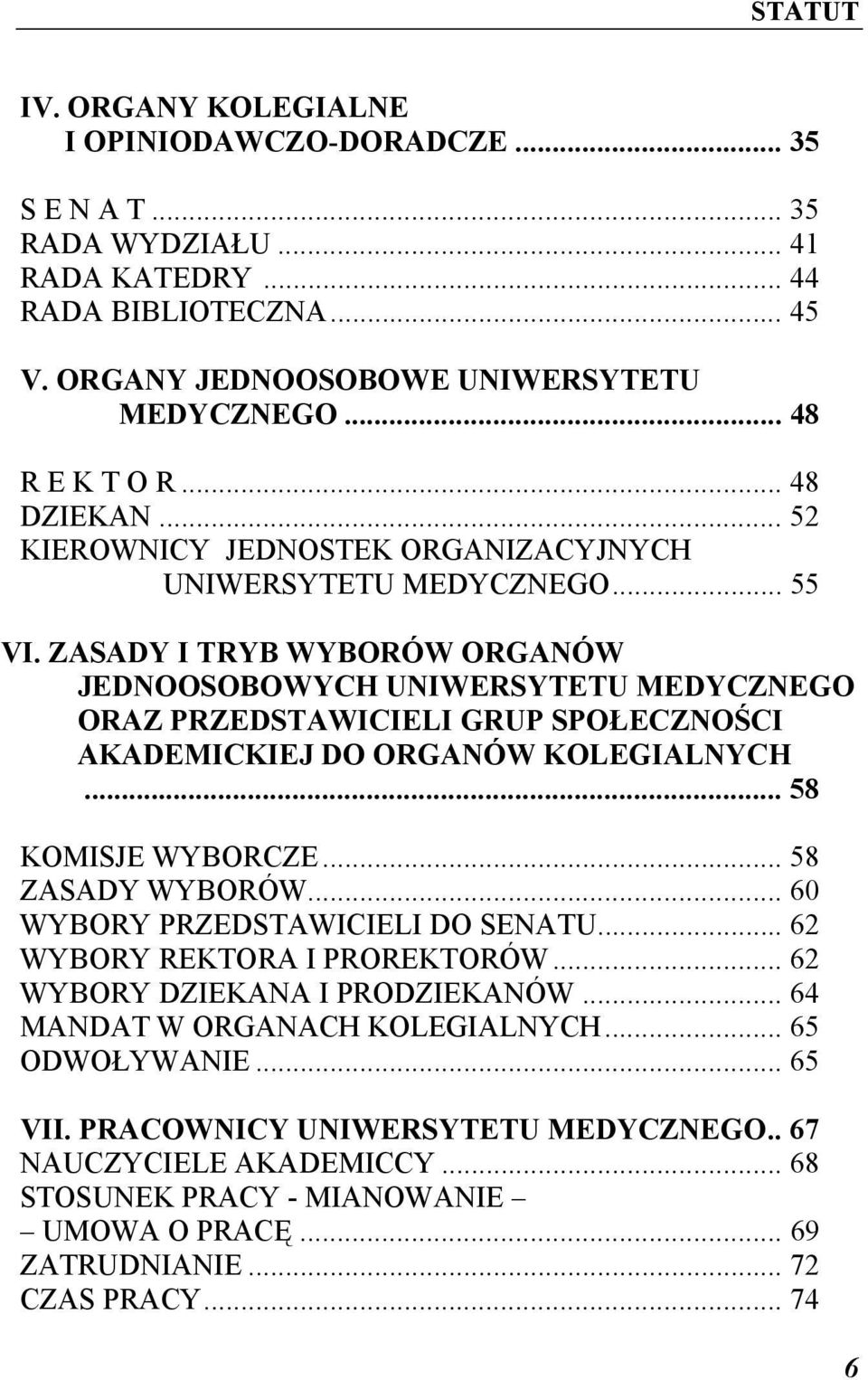 ZASADY I TRYB WYBORÓW ORGANÓW JEDNOOSOBOWYCH UNIWERSYTETU MEDYCZNEGO ORAZ PRZEDSTAWICIELI GRUP SPOŁECZNOŚCI AKADEMICKIEJ DO ORGANÓW KOLEGIALNYCH... 58 KOMISJE WYBORCZE... 58 ZASADY WYBORÓW.