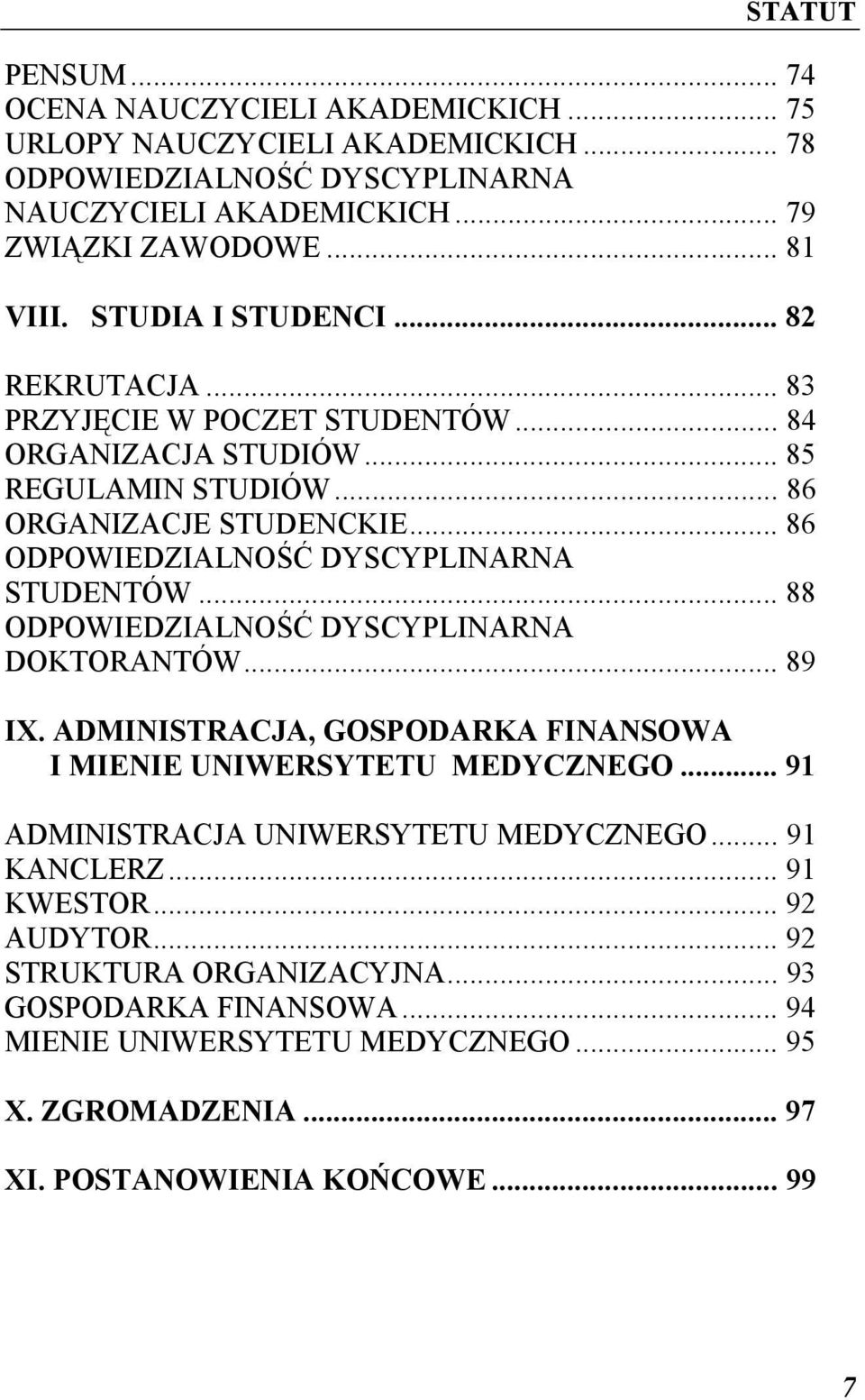 .. 86 ODPOWIEDZIALNOŚĆ DYSCYPLINARNA STUDENTÓW... 88 ODPOWIEDZIALNOŚĆ DYSCYPLINARNA DOKTORANTÓW... 89 IX. ADMINISTRACJA, GOSPODARKA FINANSOWA I MIENIE UNIWERSYTETU MEDYCZNEGO.