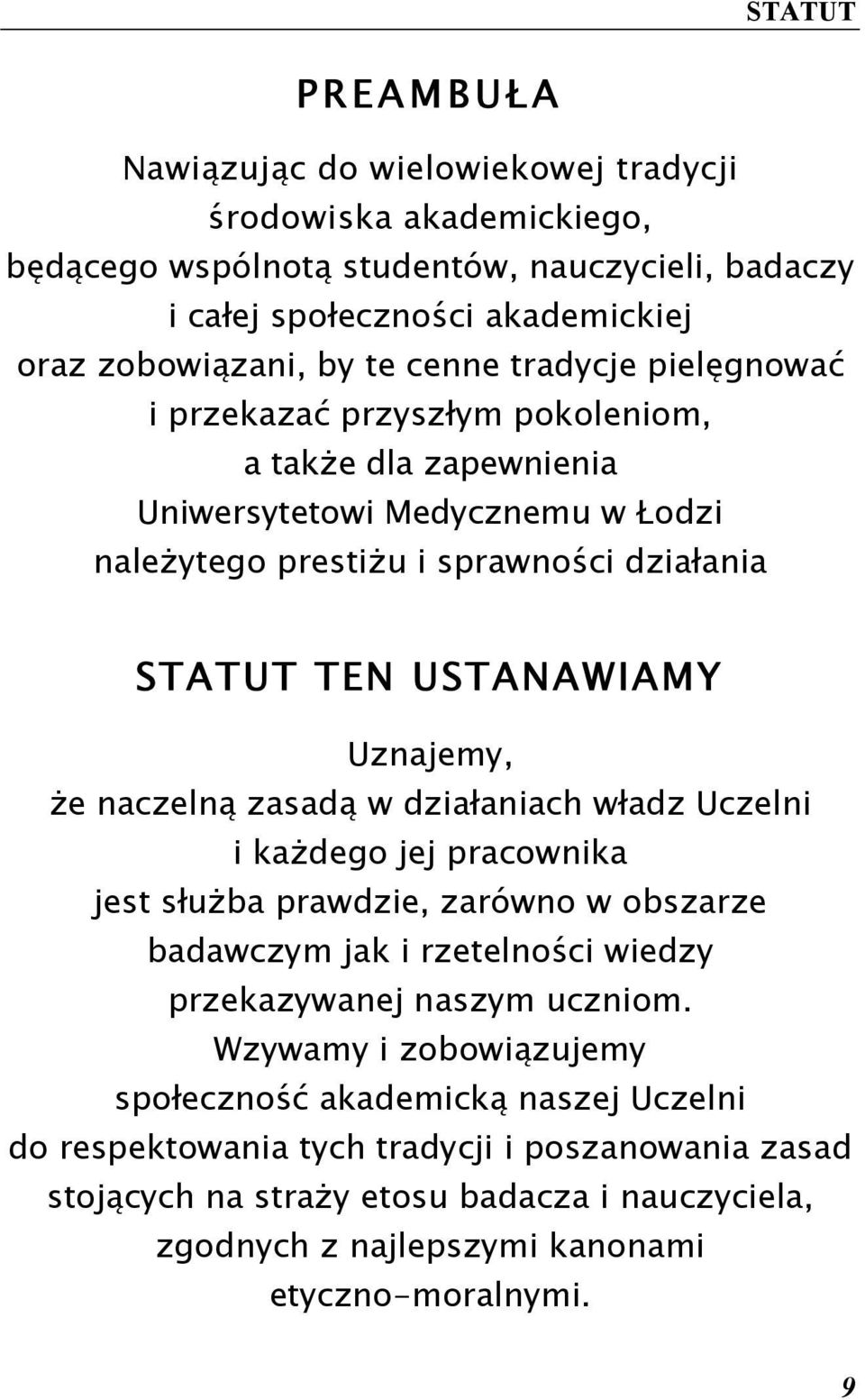 naczelną zasadą w działaniach władz Uczelni i każdego jej pracownika jest służba prawdzie, zarówno w obszarze badawczym jak i rzetelności wiedzy przekazywanej naszym uczniom.